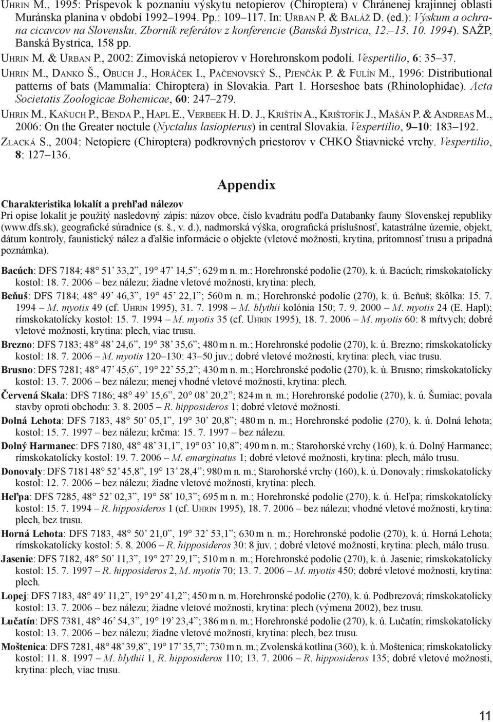 , 2002: Zimoviská netopierov v Horehronskom podolí. Vespertilio, 6: 35 37. UHRIN M., DANKO Š., OBUCH J., HORÁČEK I., PAČENOVSKÝ S., PJENČÁK P. & FULÍN M.