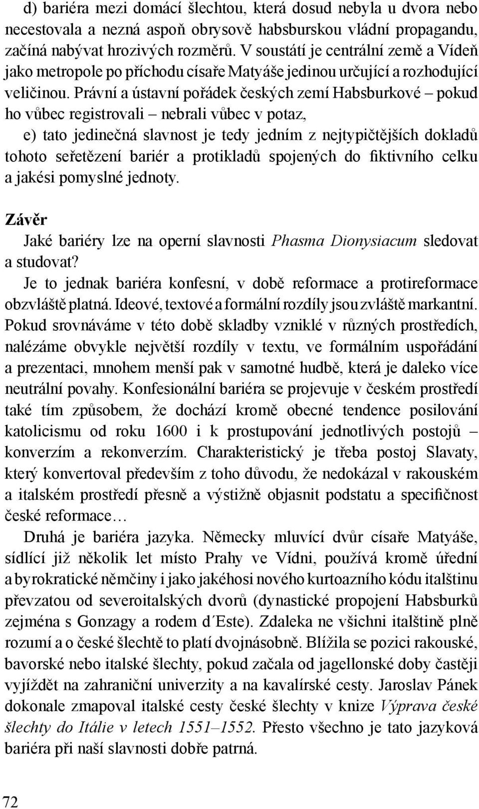 Právní a ústavní pořádek českých zemí Habsburkové pokud ho vůbec registrovali nebrali vůbec v potaz, e) tato jedinečná slavnost je tedy jedním z nejtypičtějších dokladů tohoto seřetězení bariér a