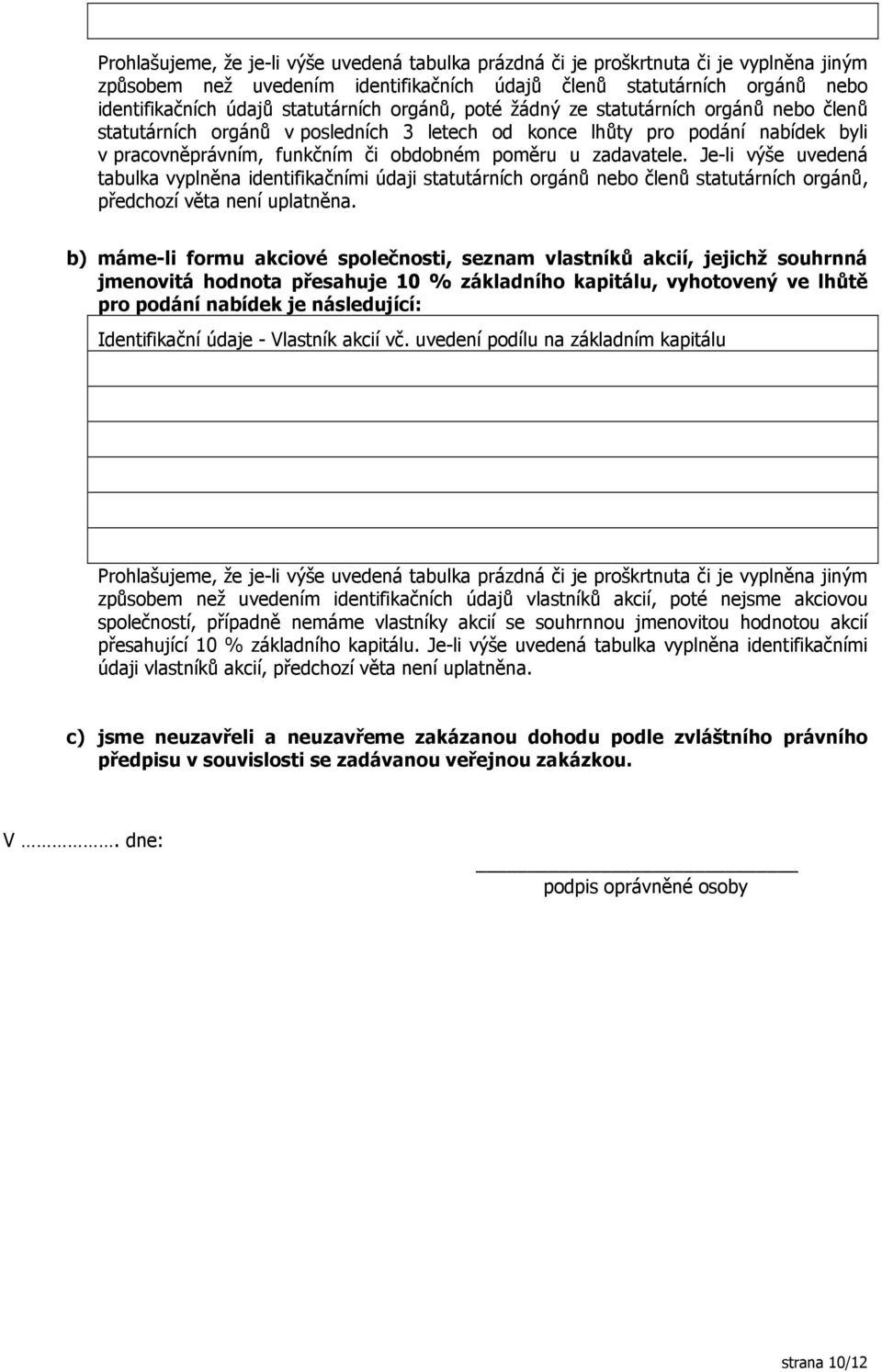 zadavatele. Je-li výše uvedená tabulka vyplněna identifikačními údaji statutárních orgánů nebo členů statutárních orgánů, předchozí věta není uplatněna.