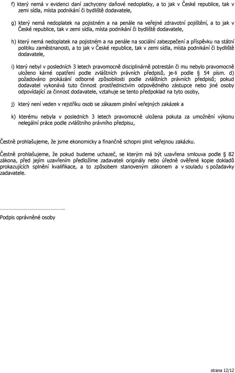 příspěvku na státní politiku zaměstnanosti, a to jak v České republice, tak v zemi sídla, místa podnikání či bydliště dodavatele, i) který nebyl v posledních 3 letech pravomocně disciplinárně