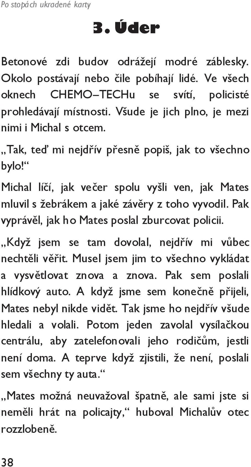 Michal líčí, jak večer spolu vyšli ven, jak Mates mluvil s ţebrákem a jaké závěry z toho vyvodil. Pak vyprávěl, jak ho Mates poslal zburcovat policii.