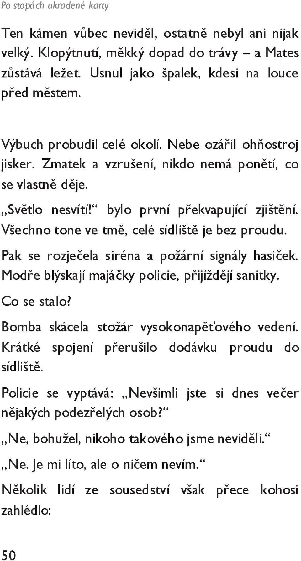 Všechno tone ve tmě, celé sídliště je bez proudu. Pak se rozječela siréna a poţární signály hasiček. Modře blýskají majáčky policie, přijíţdějí sanitky. Co se stalo?