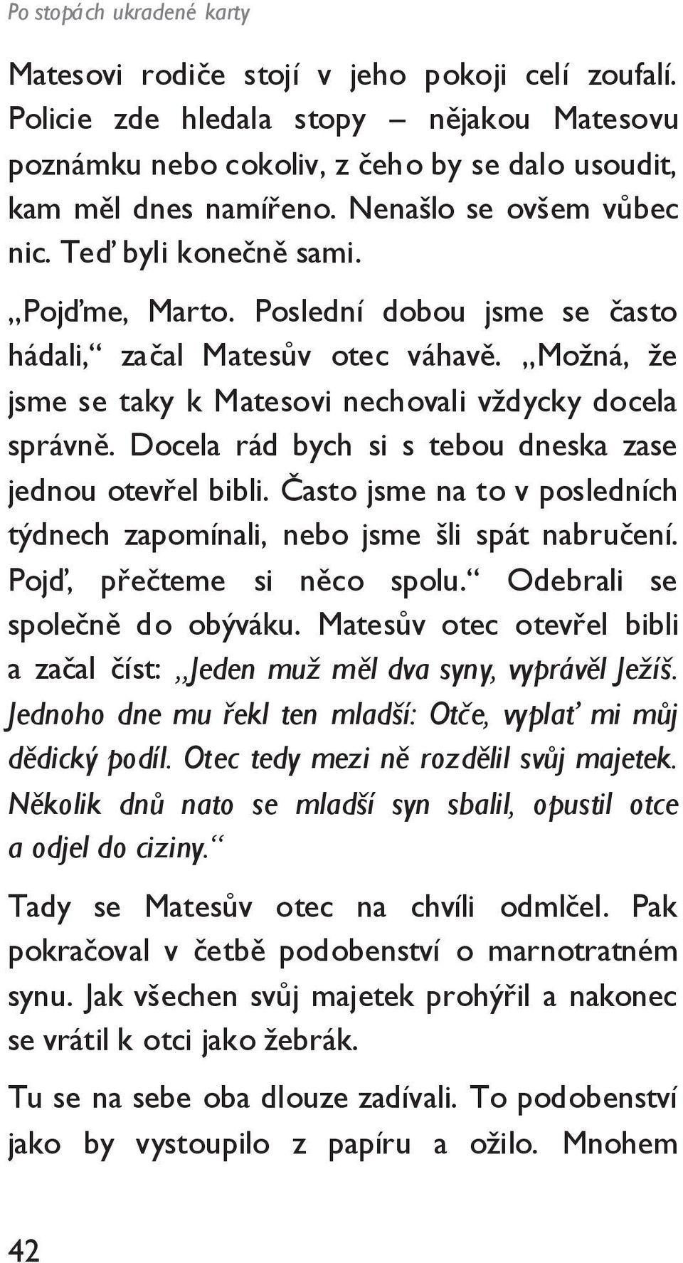 Docela rád bych si s tebou dneska zase jednou otevřel bibli. Často jsme na to v posledních týdnech zapomínali, nebo jsme šli spát nabručení. Pojď, přečteme si něco spolu.