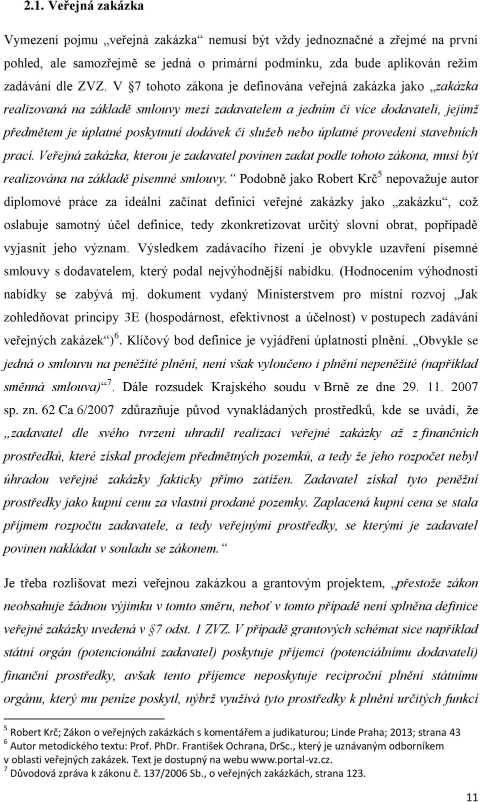 úplatné provedení stavebních prací. Veřejná zakázka, kterou je zadavatel povinen zadat podle tohoto zákona, musí být realizována na základě písemné smlouvy.