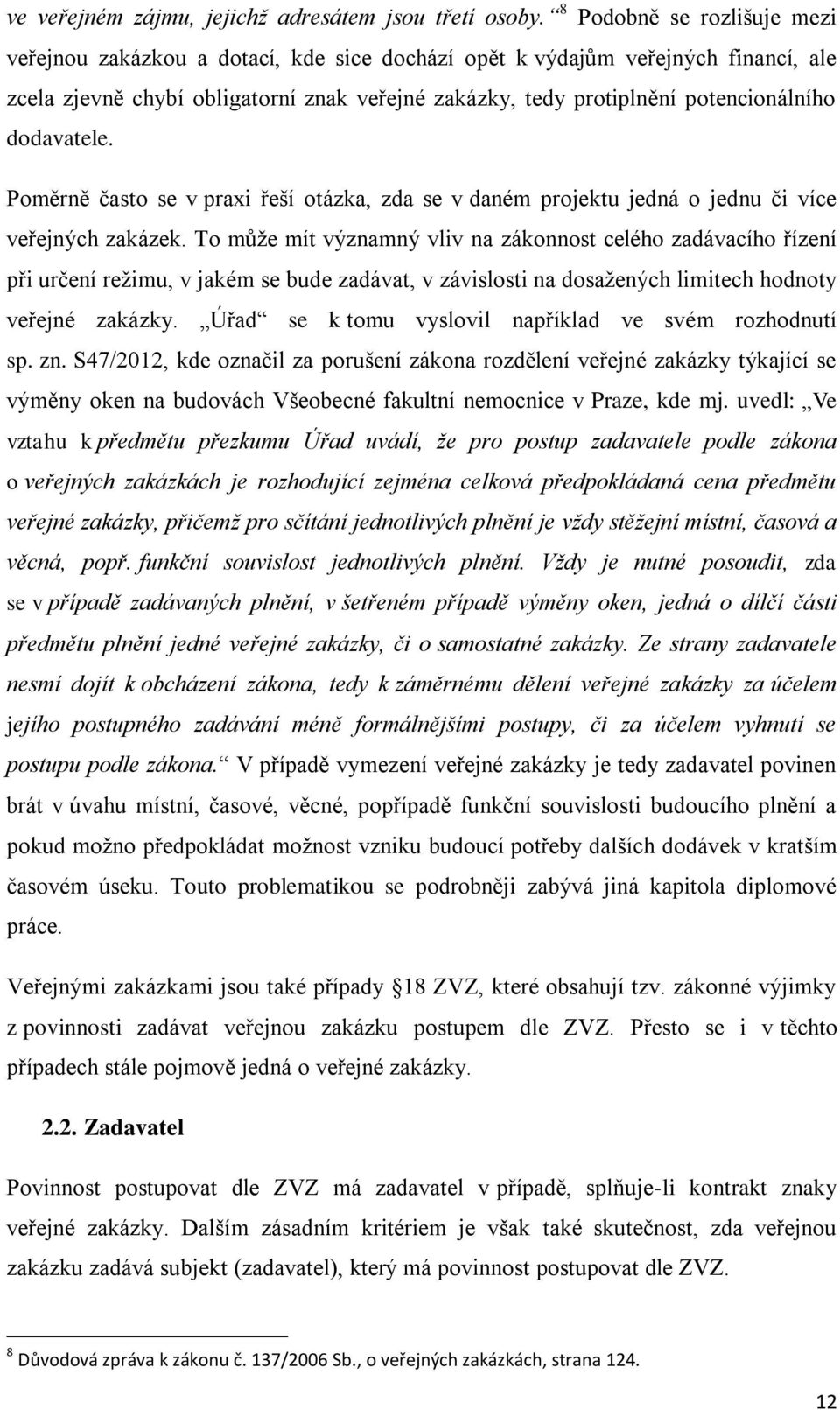 dodavatele. Poměrně často se v praxi řeší otázka, zda se v daném projektu jedná o jednu či více veřejných zakázek.