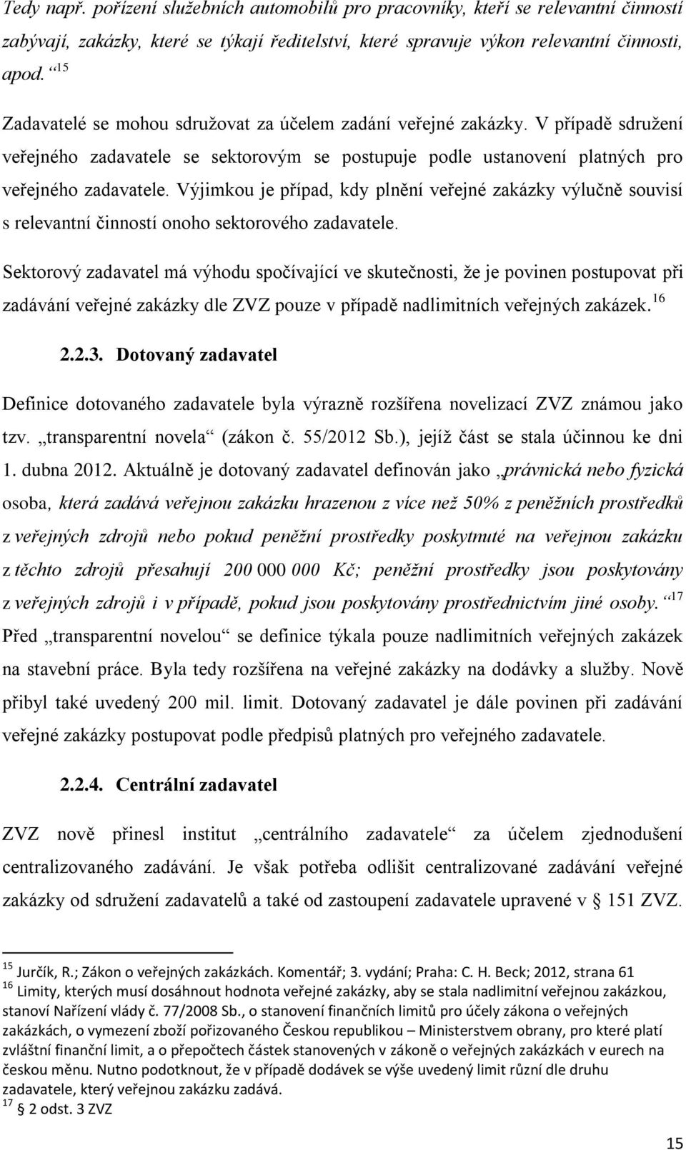 Výjimkou je případ, kdy plnění veřejné zakázky výlučně souvisí s relevantní činností onoho sektorového zadavatele.