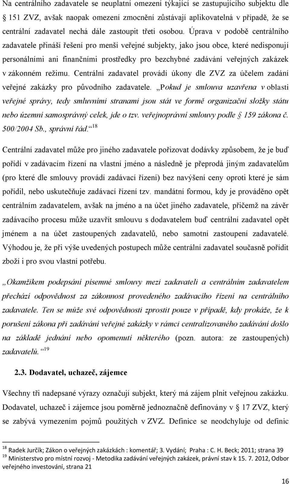 Úprava v podobě centrálního zadavatele přináší řešení pro menší veřejné subjekty, jako jsou obce, které nedisponují personálními ani finančními prostředky pro bezchybné zadávání veřejných zakázek v