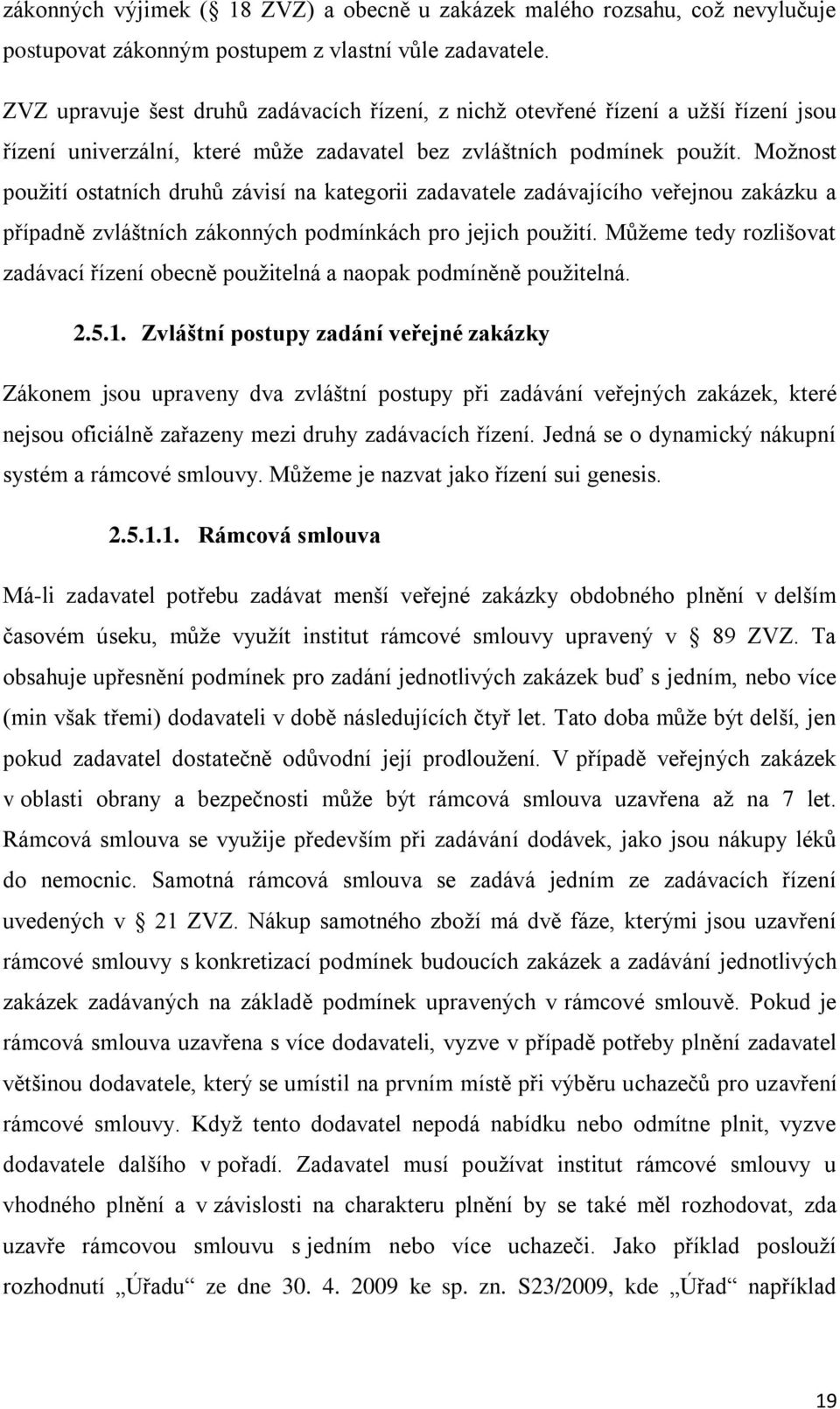 Možnost použití ostatních druhů závisí na kategorii zadavatele zadávajícího veřejnou zakázku a případně zvláštních zákonných podmínkách pro jejich použití.