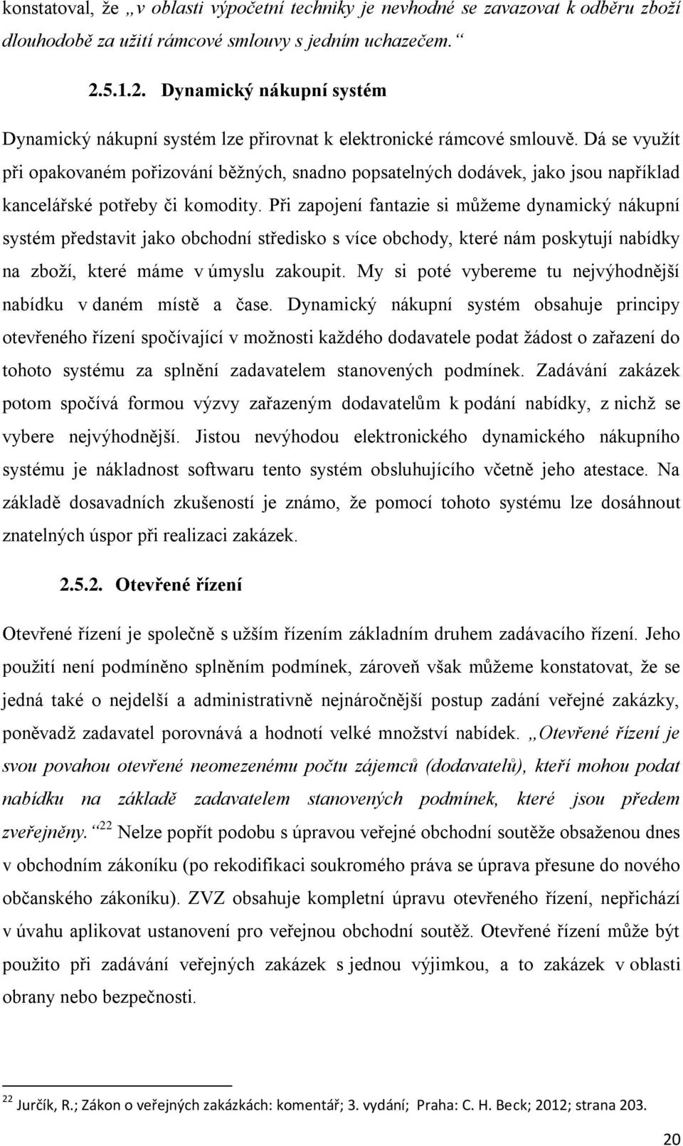 Dá se využít při opakovaném pořizování běžných, snadno popsatelných dodávek, jako jsou například kancelářské potřeby či komodity.