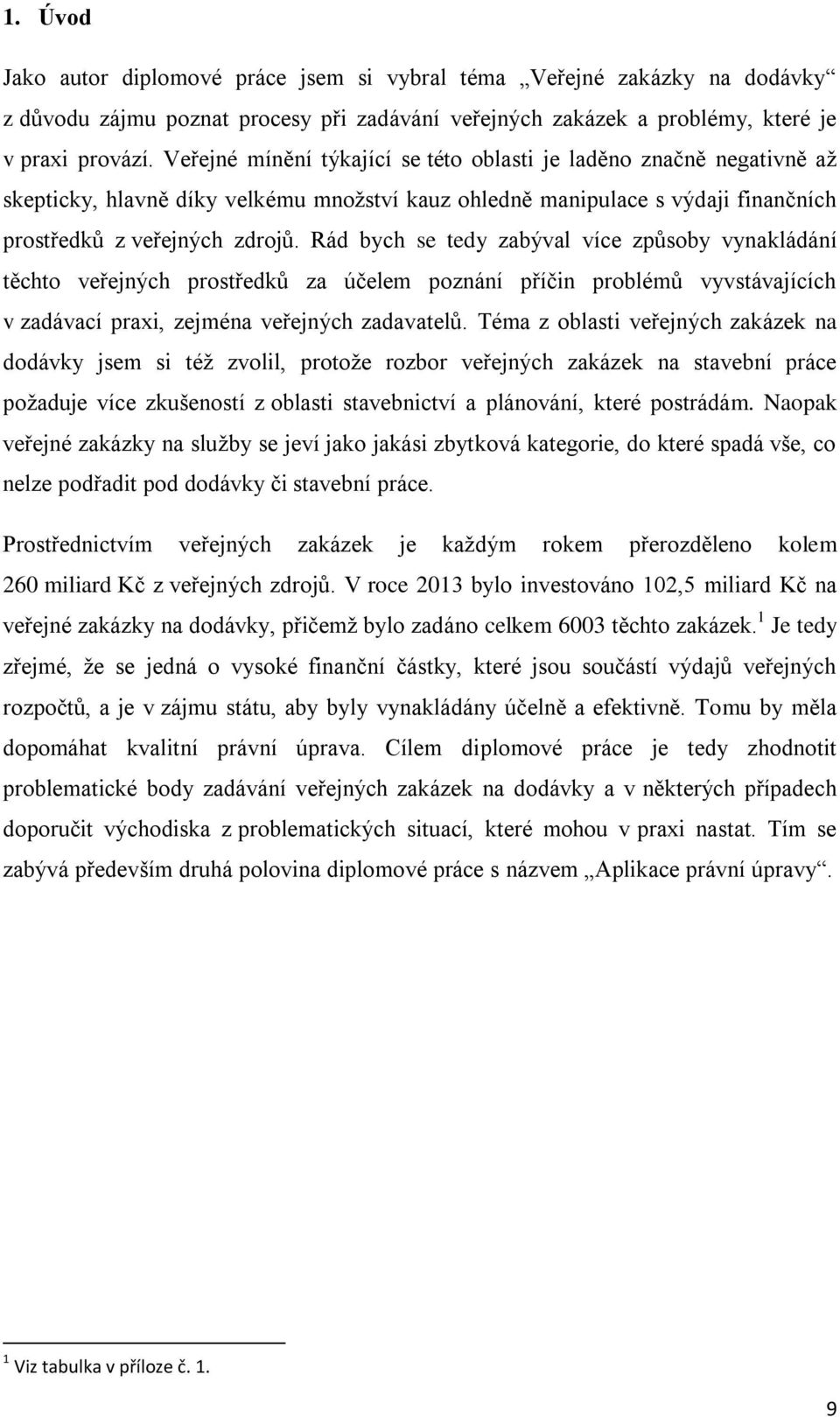 Rád bych se tedy zabýval více způsoby vynakládání těchto veřejných prostředků za účelem poznání příčin problémů vyvstávajících v zadávací praxi, zejména veřejných zadavatelů.