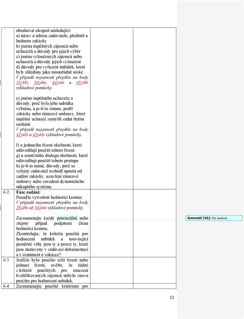 e) jméno úspěšného uchazeče a důvody, proč byla jeho nabídka vybrána, a je-li to známo, podíl zakázky nebo rámcové smlouvy, který úspěšný uchazeč zamýšlí zadat třetím osobám y 42)42) a 43)43)