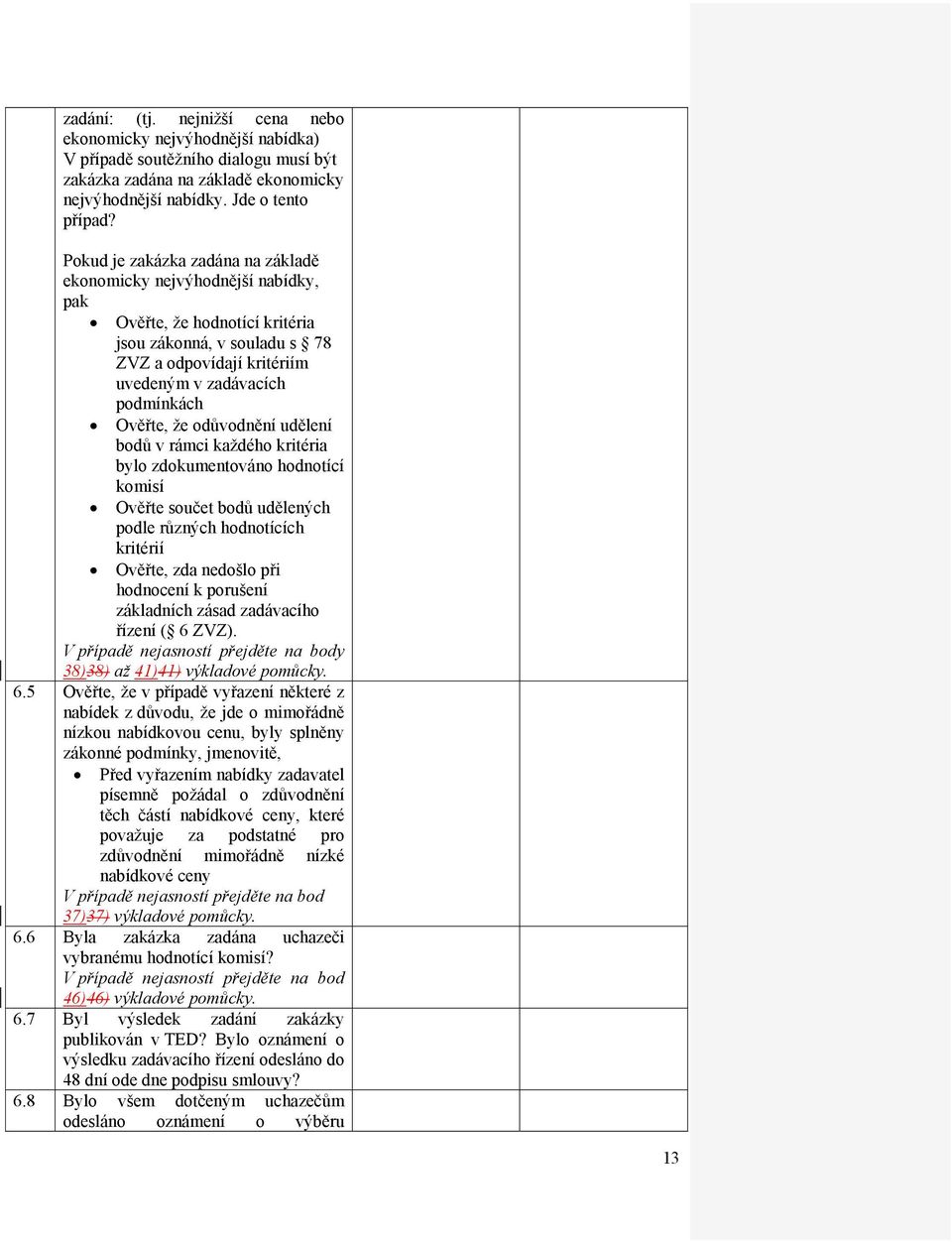 že odůvodnění udělení bodů v rámci každého kritéria bylo zdokumentováno hodnotící komisí Ověřte součet bodů udělených podle různých hodnotících kritérií Ověřte, zda nedošlo při hodnocení k porušení