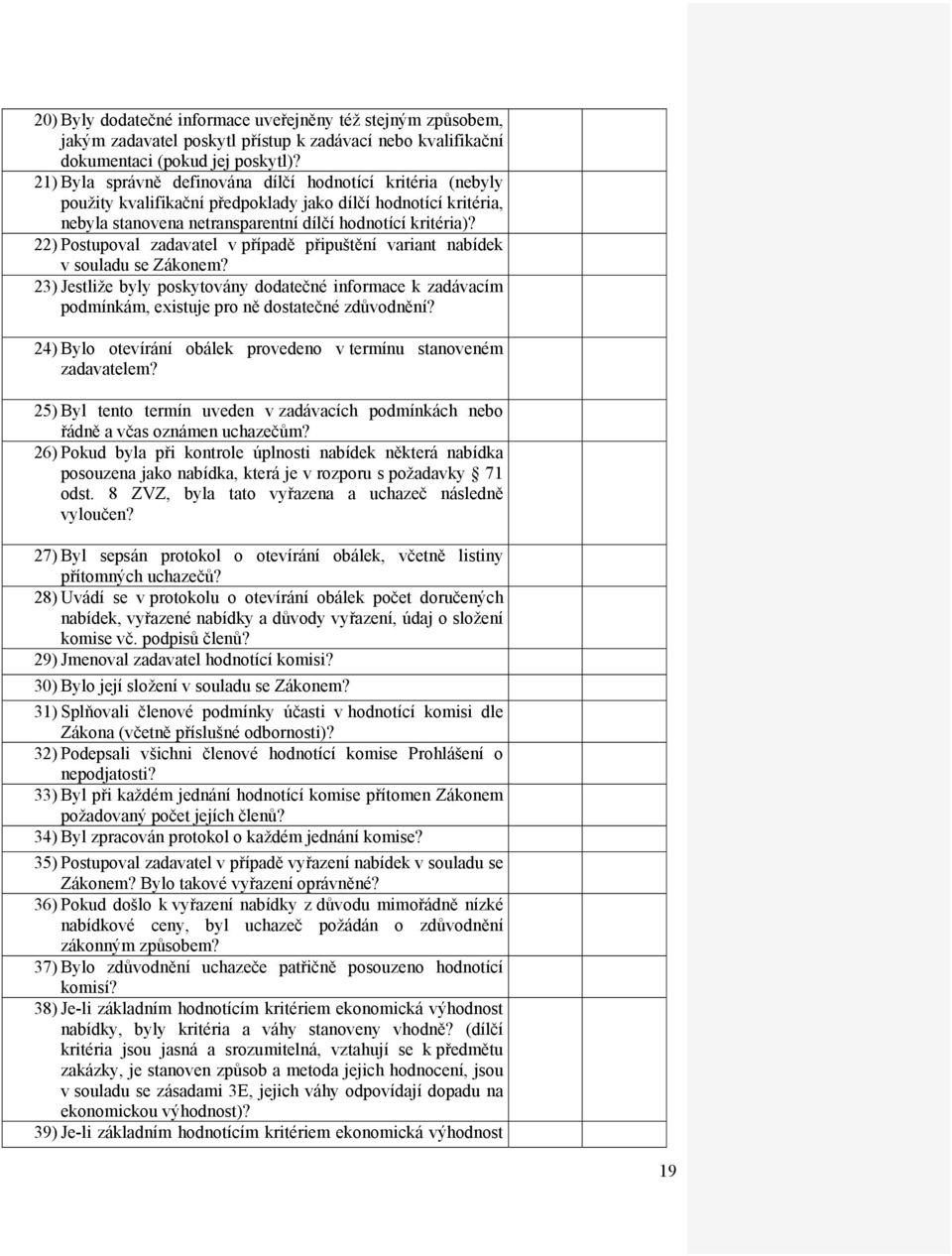 22) Postupoval zadavatel v případě připuštění variant nabídek v souladu se Zákonem? 23) Jestliže byly poskytovány dodatečné informace k zadávacím podmínkám, existuje pro ně dostatečné zdůvodnění?