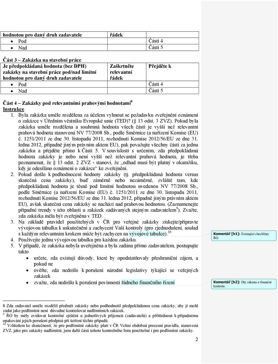 Byla zakázka uměle rozdělena za účelem vyhnout se požadavku zveřejnění oznámení o zakázce v Úředním věstníku Evropské unie (TED)? ( 13 odst. 3 ZVZ).