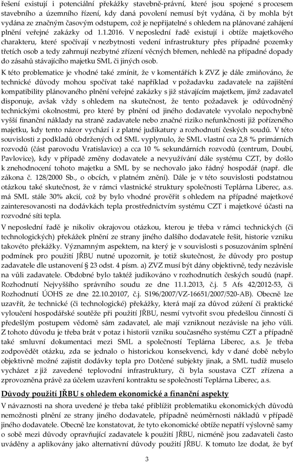 V neposlední řadě existují i obtíže majetkového charakteru, které spočívají v nezbytnosti vedení infrastruktury přes případné pozemky třetích osob a tedy zahrnují nezbytné zřízení věcných břemen,