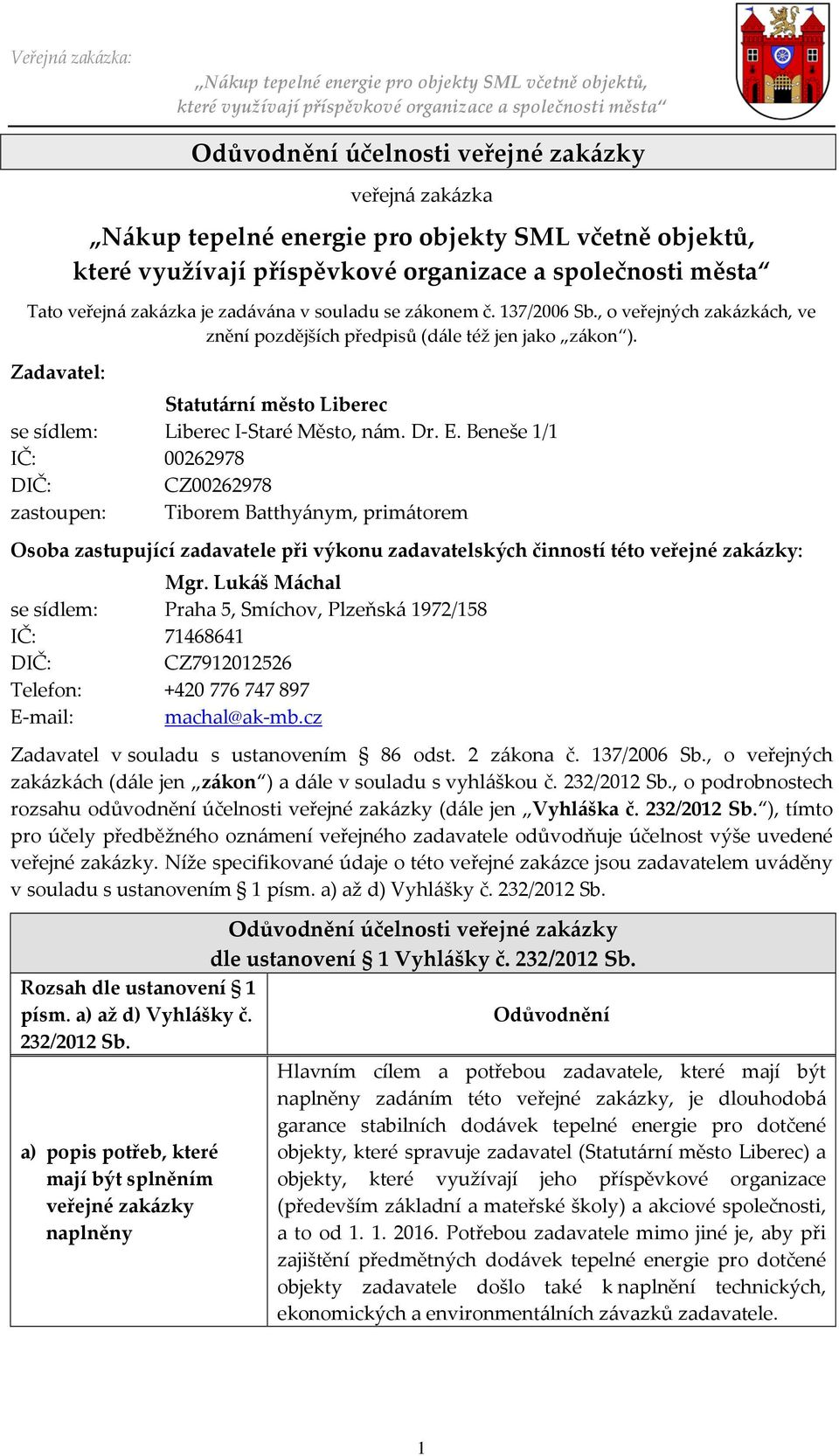 , o veřejných zakázkách, ve znění pozdějších předpisů (dále též jen jako zákon ). Zadavatel: Statutární město Liberec se sídlem: Liberec I-Staré Město, nám. Dr. E.