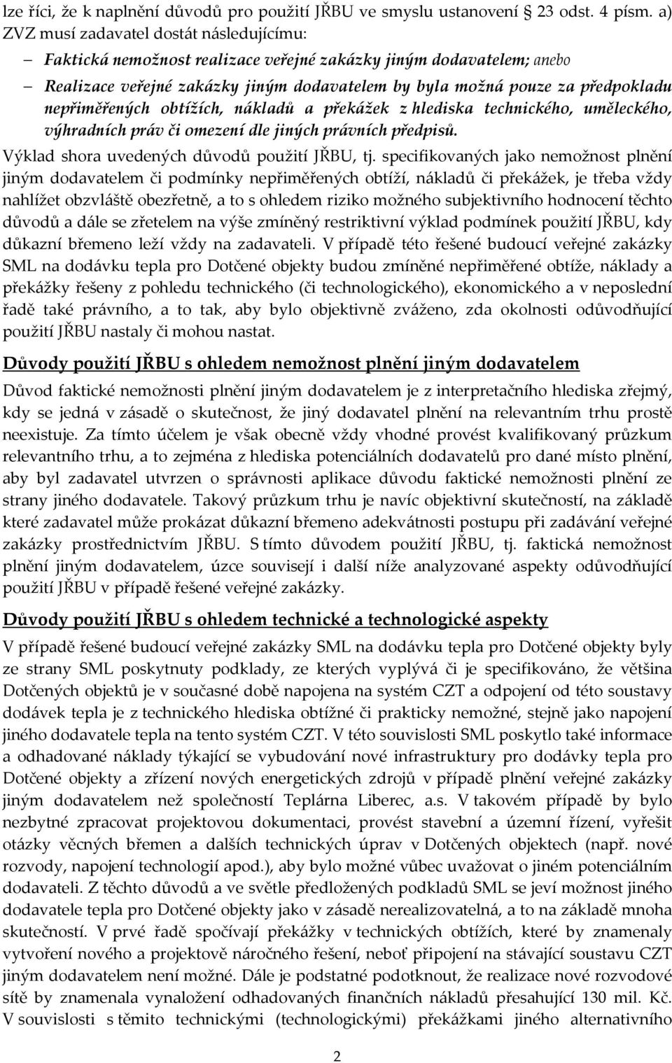 nepřiměřených obtížích, nákladů a překážek z hlediska technického, uměleckého, výhradních práv či omezení dle jiných právních předpisů. Výklad shora uvedených důvodů použití JŘBU, tj.