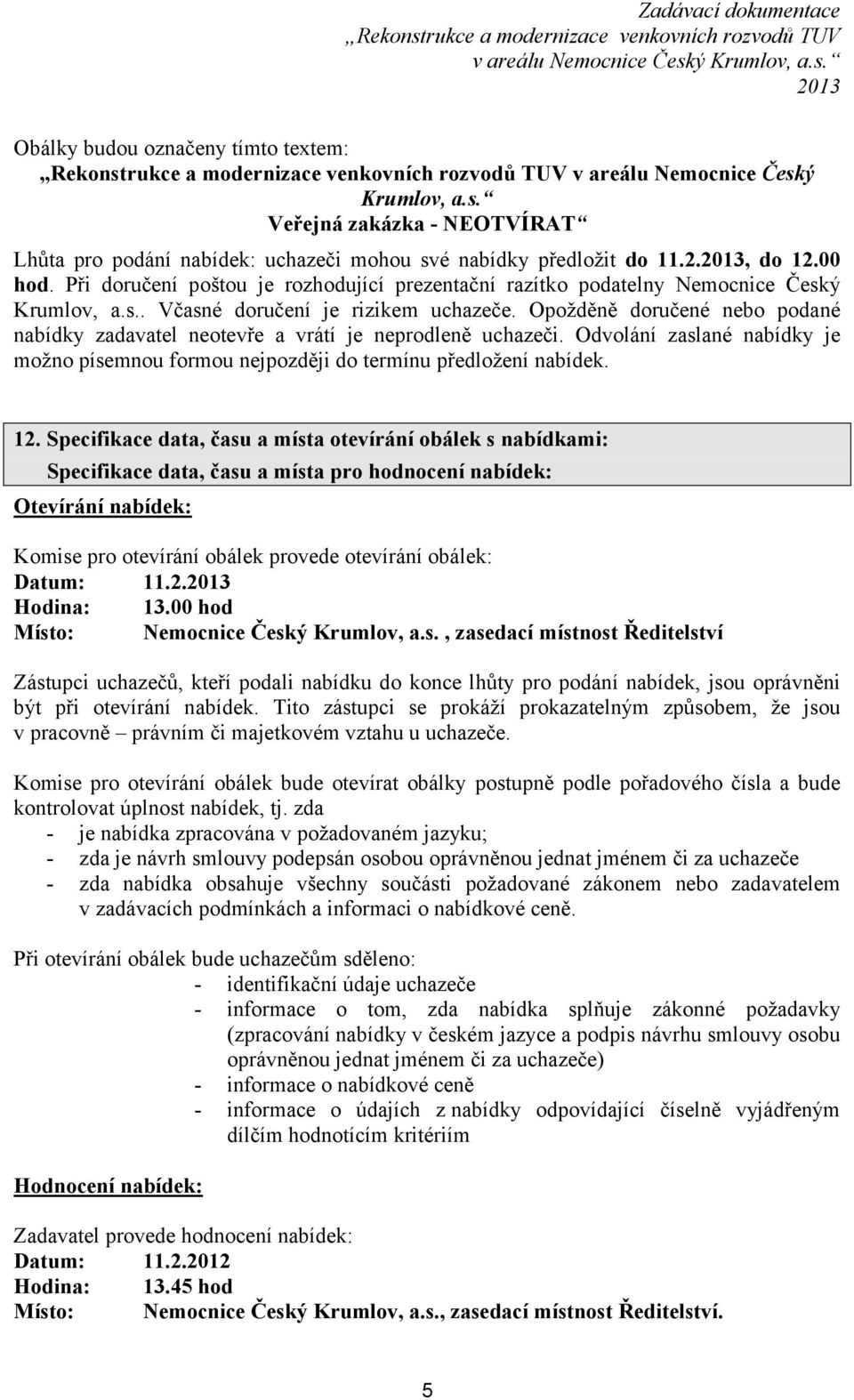 Při doručení poštou je rozhodující prezentační razítko podatelny Nemocnice Český Krumlov, a.s.. Včasné doručení je rizikem uchazeče.