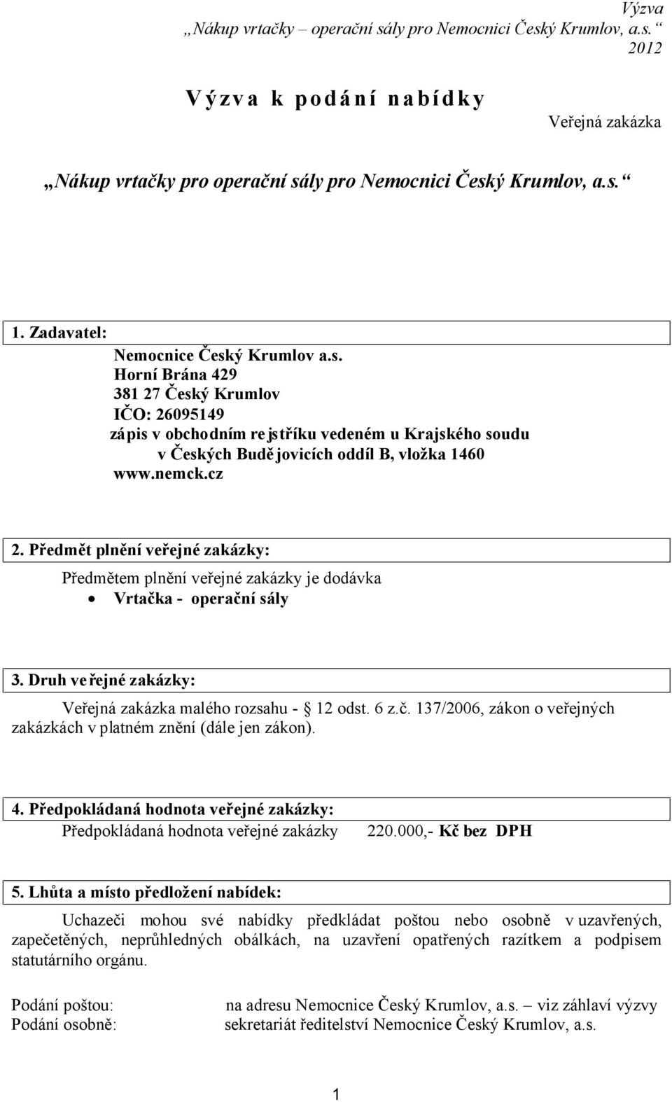 nemck.cz 2. Předmět plnění veřejné zakázky: Předmětem plnění veřejné zakázky je dodávka Vrtačka - operační sály 3. Druh ve řejné zakázky: Veřejná zakázka malého rozsahu - 12 odst. 6 z.č. 137/2006, zákon o veřejných zakázkách v platném znění (dále jen zákon).