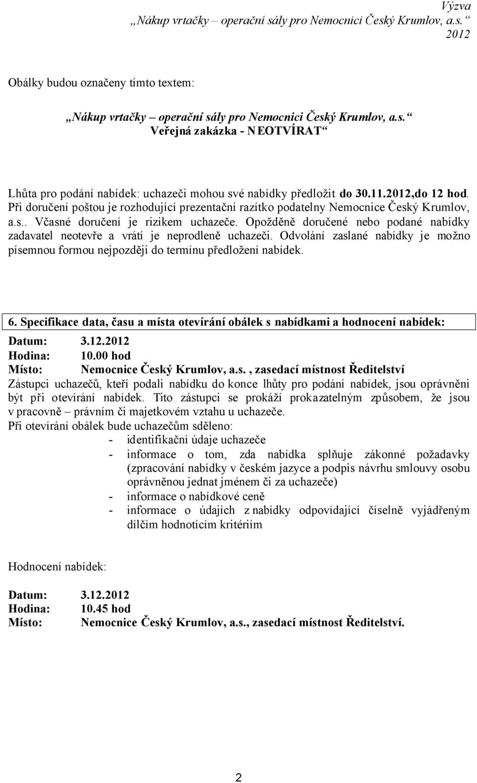 Opožděně doručené nebo podané nabídky zadavatel neotevře a vrátí je neprodleně uchazeči. Odvolání zaslané nabídky je možno písemnou formou nejpozději do termínu předložení nabídek. 6.