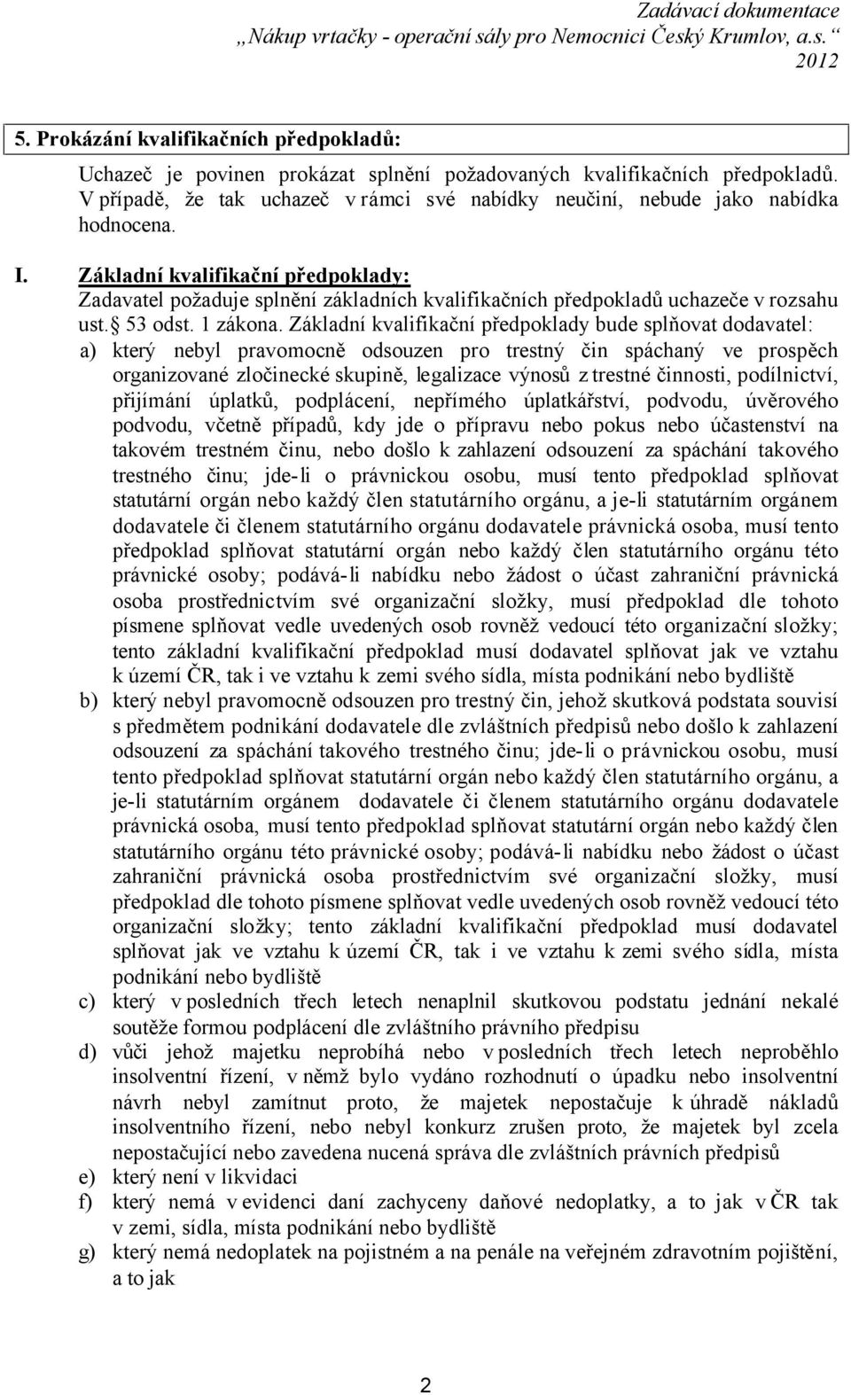 I. Základní kvalifikační předpoklady: Zadavatel požaduje splnění základních kvalifikačních předpokladů uchazeče v rozsahu ust. 53 odst. 1 zákona.