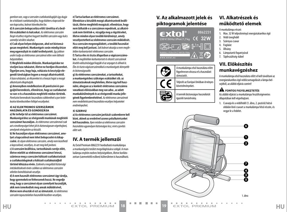 e) Csak olyan helyen dolgozzon, ahol ezt biztonságosan megteheti. Munkavégzés során mindig őrizze meg egyensúlyát és stabil testhelyzetét.