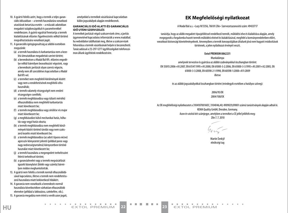 A garanciális igényjogosultság az alábbi esetekben megszűnik: (a) a termék használata és karbantartása nem a kezelési útmutatóban megadottak szerint történt; (b) a berendezésen a Madal Bal Kft.