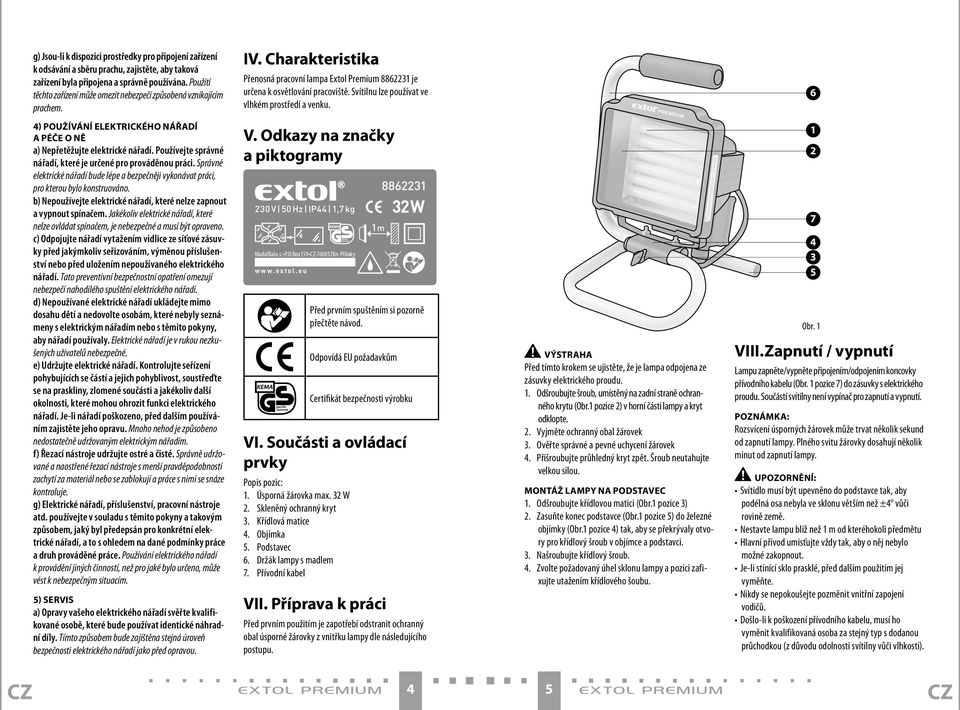 Svítilnu lze používat ve vlhkém prostředí a venku. 6 4) používání elektrického nářadí A péče o ně a) Nepřetěžujte elektrické nářadí. Používejte správné nářadí, které je určené pro prováděnou práci.