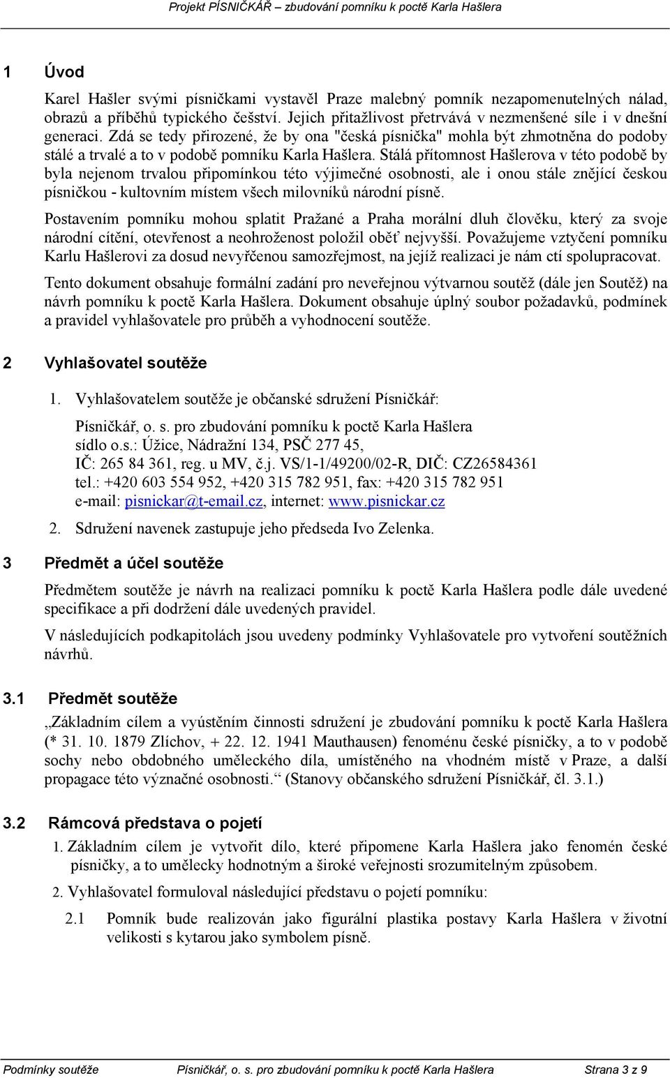 Stálá přítomnost Hašlerova v této podobě by byla nejenom trvalou připomínkou této výjimečné osobnosti, ale i onou stále znějící českou písničkou - kultovním místem všech milovníků národní písně.