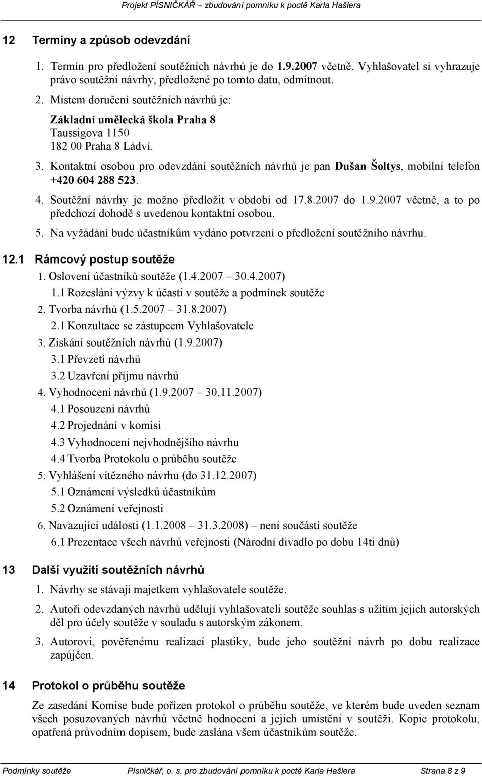 Kontaktní osobou pro odevzdání soutěžních návrhů je pan Dušan Šoltys, mobilní telefon +420 604 288 523. 4. Soutěžní návrhy je možno předložit v období od 17.8.2007 do 1.9.