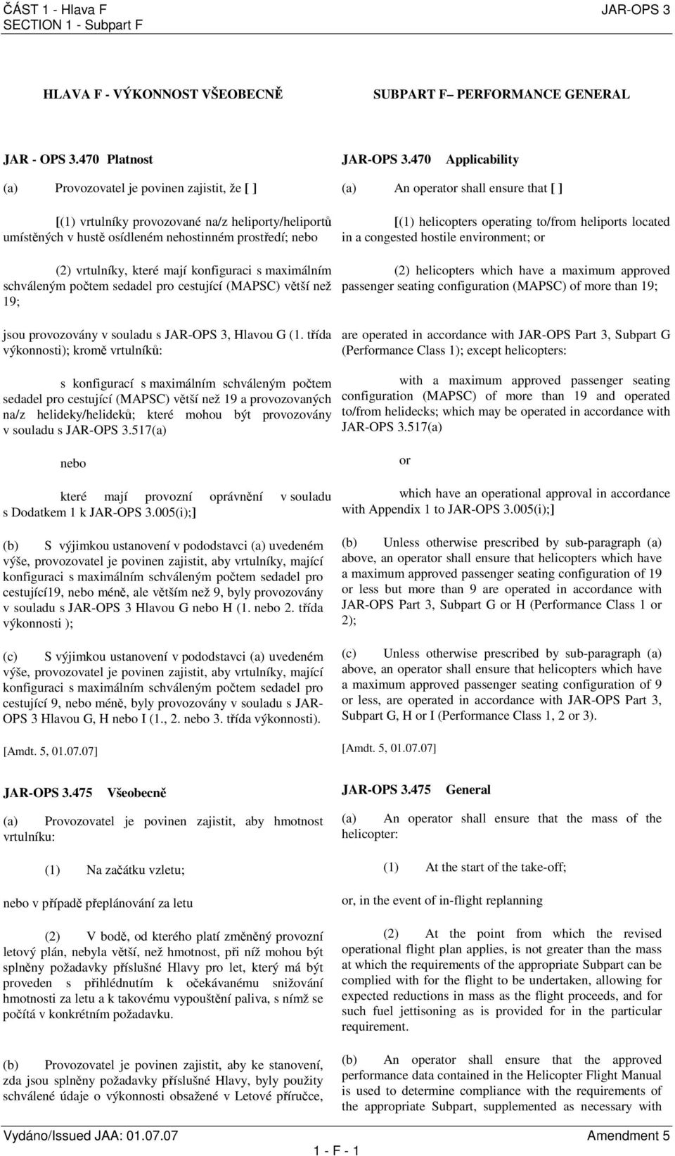 ensure that [ ] [(1) helicopters operating to/from heliports located in a congested hostile environment; or (2) vrtulníky, které mají konfiguraci s maximálním schváleným počtem sedadel pro cestující