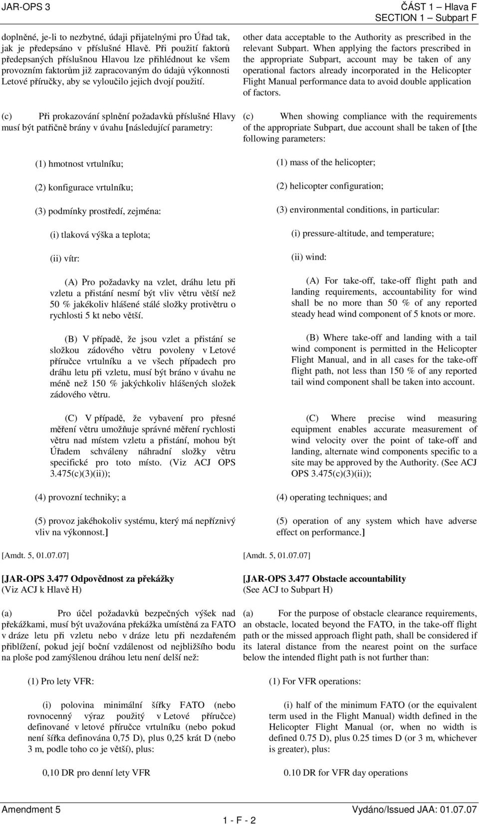 (c) Při prokazování splnění požadavků příslušné Hlavy musí být patřičně brány v úvahu [následující parametry: (1) hmotnost vrtulníku; (2) konfigurace vrtulníku; (3) podmínky prostředí, zejména: (i)