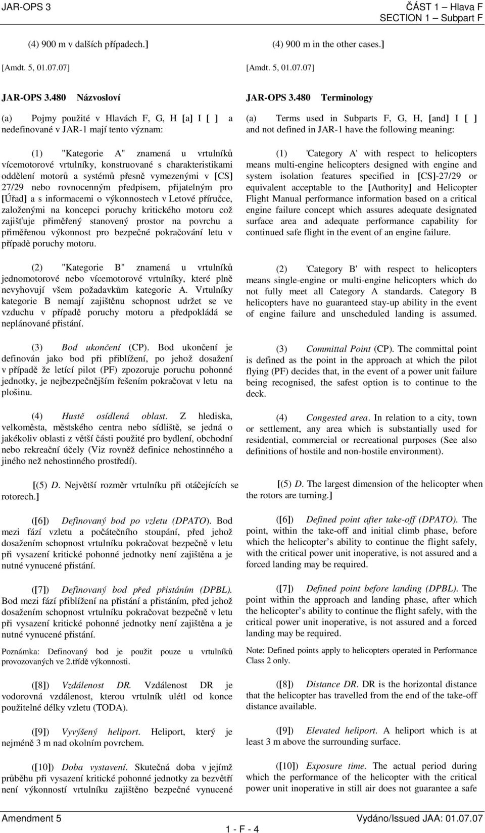 oddělení motorů a systémů přesně vymezenými v [CS] 27/29 nebo rovnocenným předpisem, přijatelným pro [Úřad] a s informacemi o výkonnostech v Letové příručce, založenými na koncepci poruchy kritického