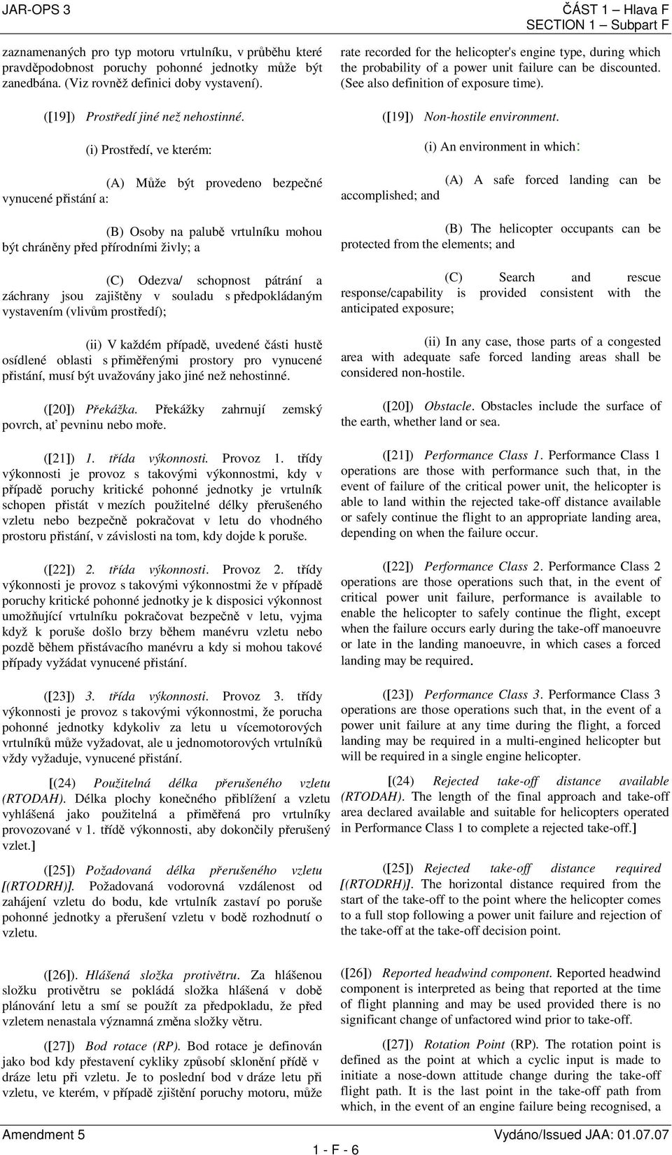 (i) Prostředí, ve kterém: (A) Může být provedeno bezpečné vynucené přistání a: (B) Osoby na palubě vrtulníku mohou být chráněny před přírodními živly; a (C) Odezva/ schopnost pátrání a záchrany jsou