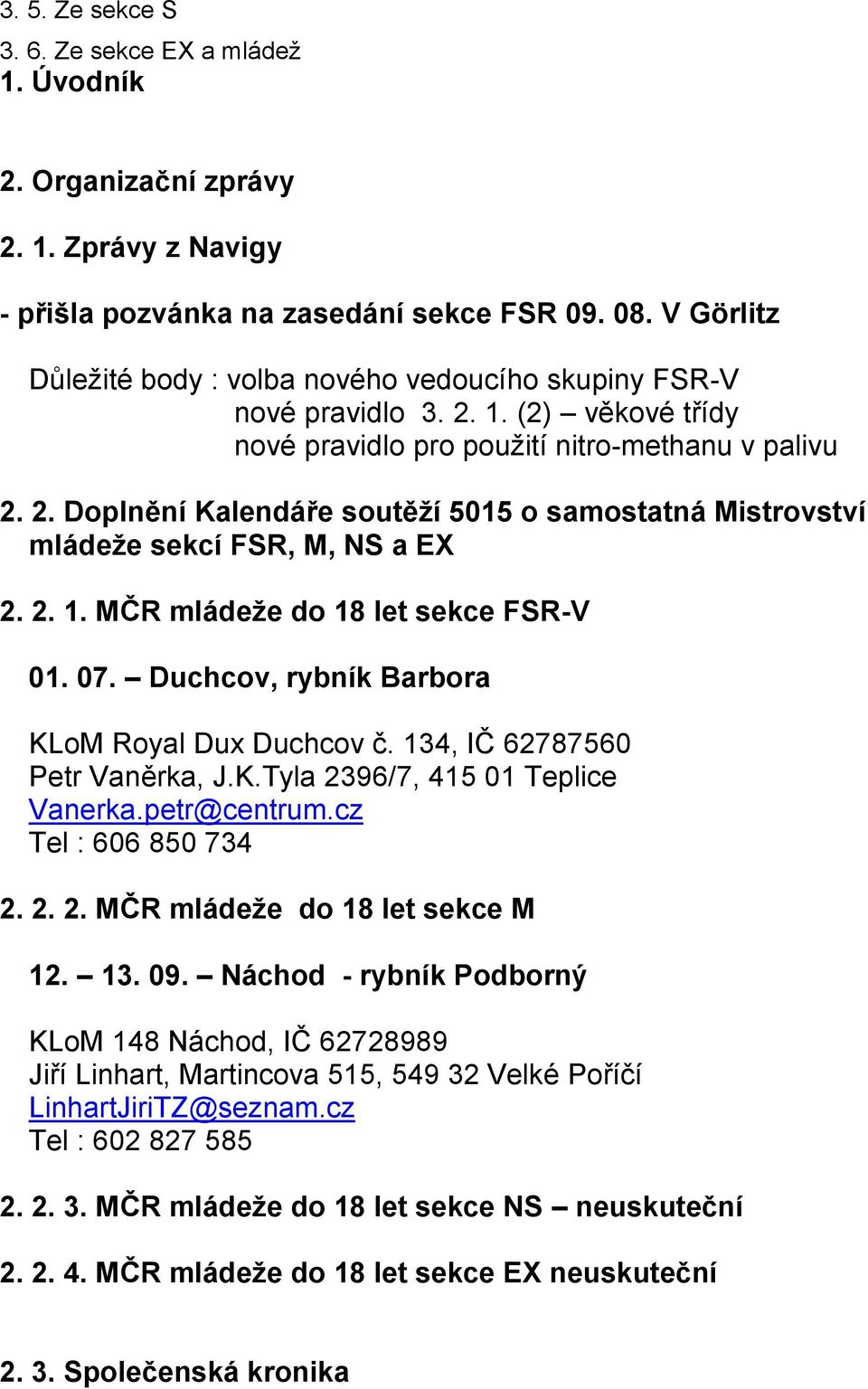 2. 1. MČR mládeže do 18 let sekce FSR-V 01. 07. Duchcov, rybník Barbora KLoM Royal Dux Duchcov č. 134, IČ 62787560 Petr Vaněrka, J.K.Tyla 2396/7, 415 01 Teplice Vanerka.petr@centrum.