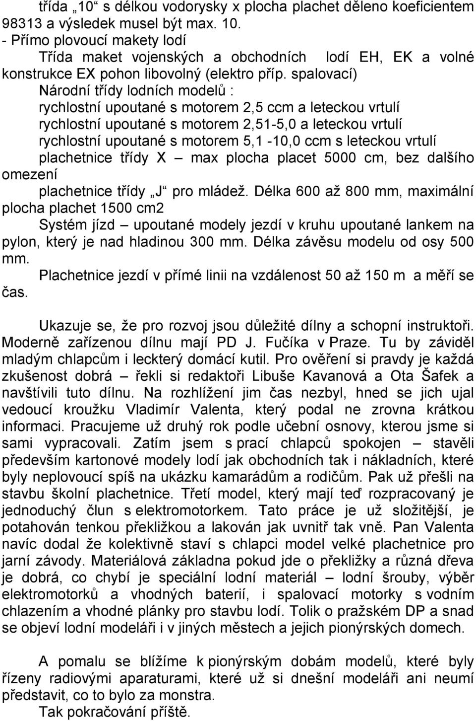 leteckou vrtulí plachetnice třídy X max plocha placet 5000 cm, bez dalšího omezení plachetnice třídy J pro mládež.