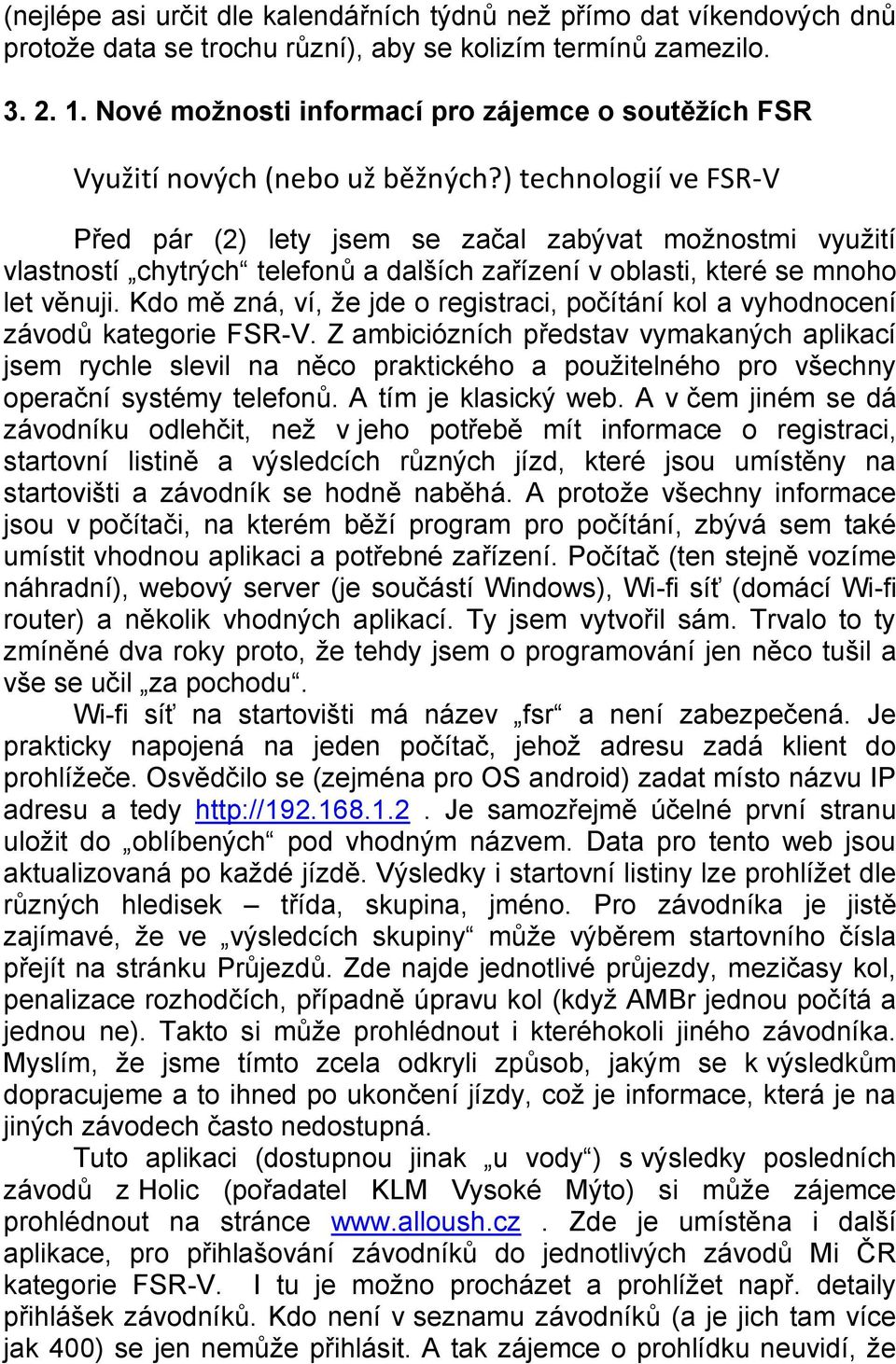 ) technologií ve FSR-V Před pár (2) lety jsem se začal zabývat možnostmi využití vlastností chytrých telefonů a dalších zařízení v oblasti, které se mnoho let věnuji.