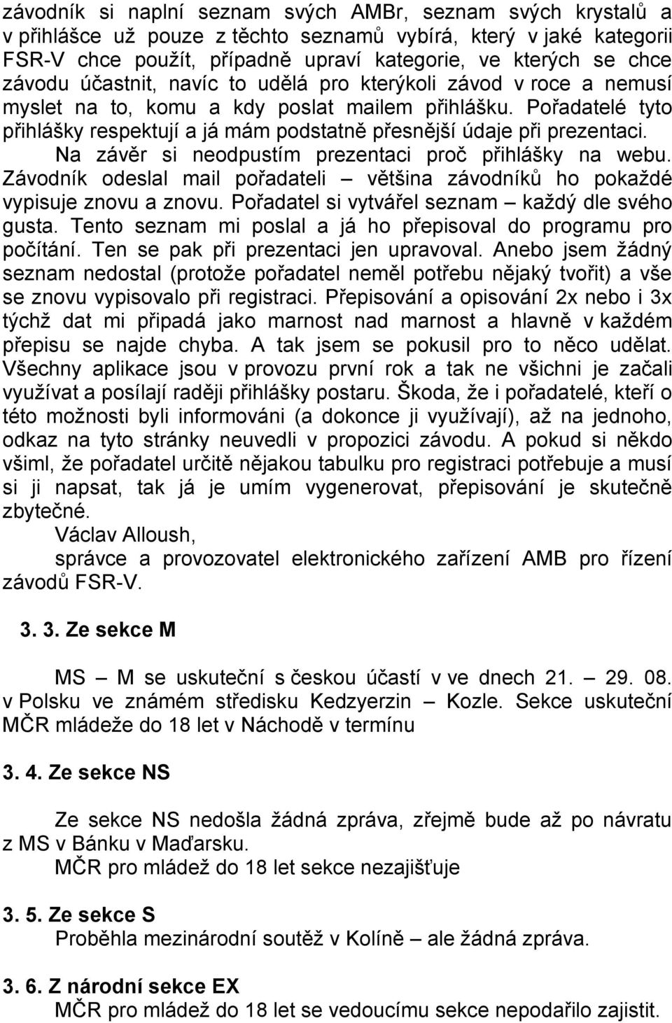 Pořadatelé tyto přihlášky respektují a já mám podstatně přesnější údaje při prezentaci. Na závěr si neodpustím prezentaci proč přihlášky na webu.