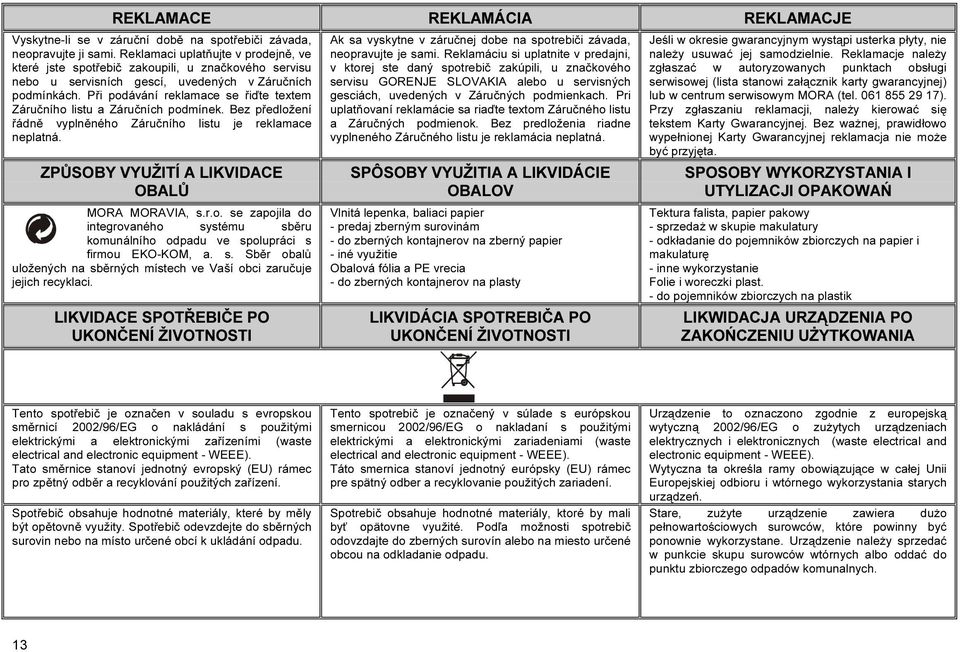 Při podávání reklamace se řiďte textem Záručního listu a Záručních podmínek. Bez předložení řádně vyplněného Záručního listu je reklamace neplatná. ZPŮSOBY VYUŽITÍ A LIKVIDACE OBALŮ MORA MORAVIA, s.r.o. se zapojila do integrovaného systému sběru komunálního odpadu ve spolupráci s firmou EKO-KOM, a.