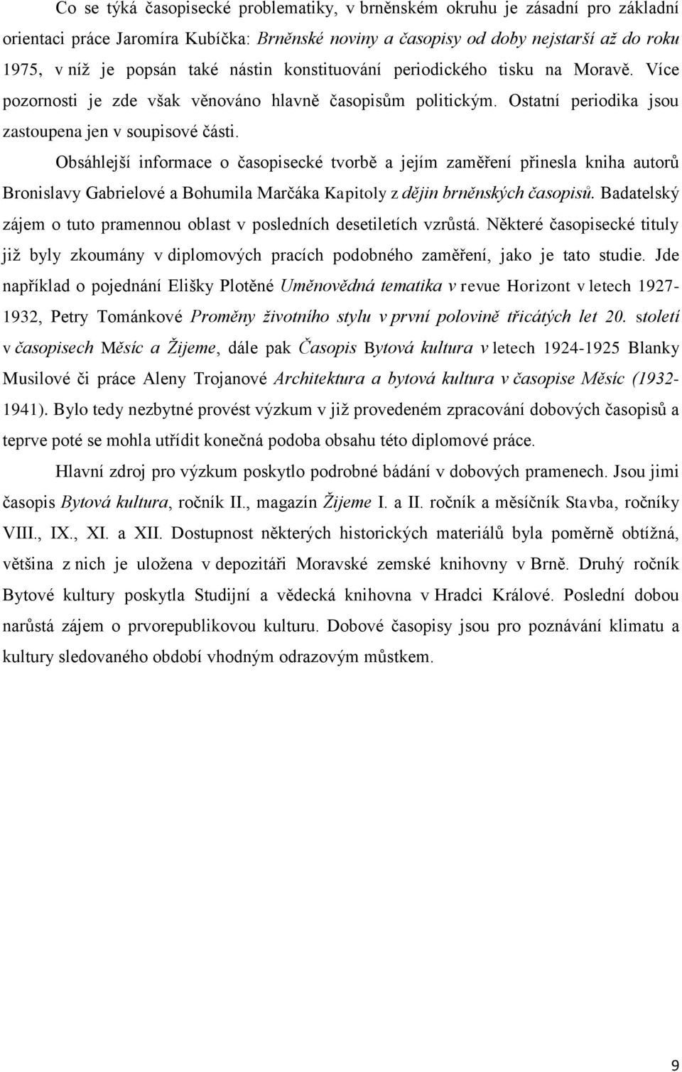 Obsáhlejší informace o časopisecké tvorbě a jejím zaměření přinesla kniha autorů Bronislavy Gabrielové a Bohumila Marčáka Kapitoly z dějin brněnských časopisů.