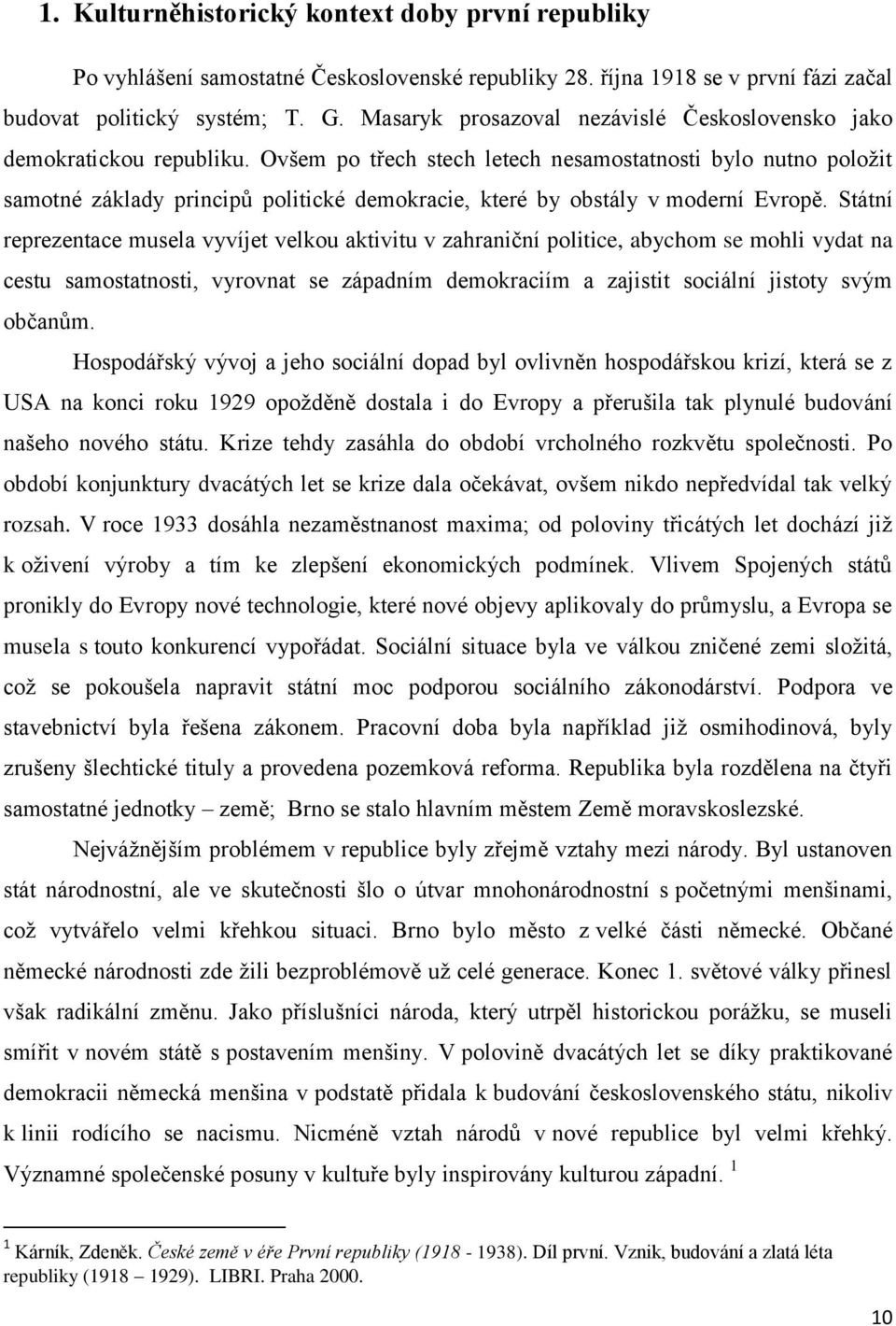 Ovšem po třech stech letech nesamostatnosti bylo nutno poloţit samotné základy principů politické demokracie, které by obstály v moderní Evropě.