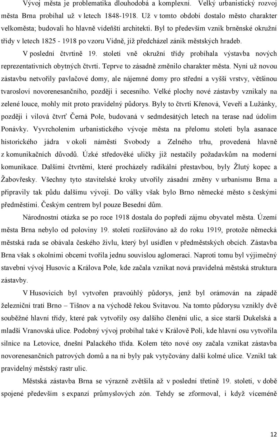 Byl to především vznik brněnské okruţní třídy v letech 1825-1918 po vzoru Vídně, jíţ předcházel zánik městských hradeb. V poslední čtvrtině 19.