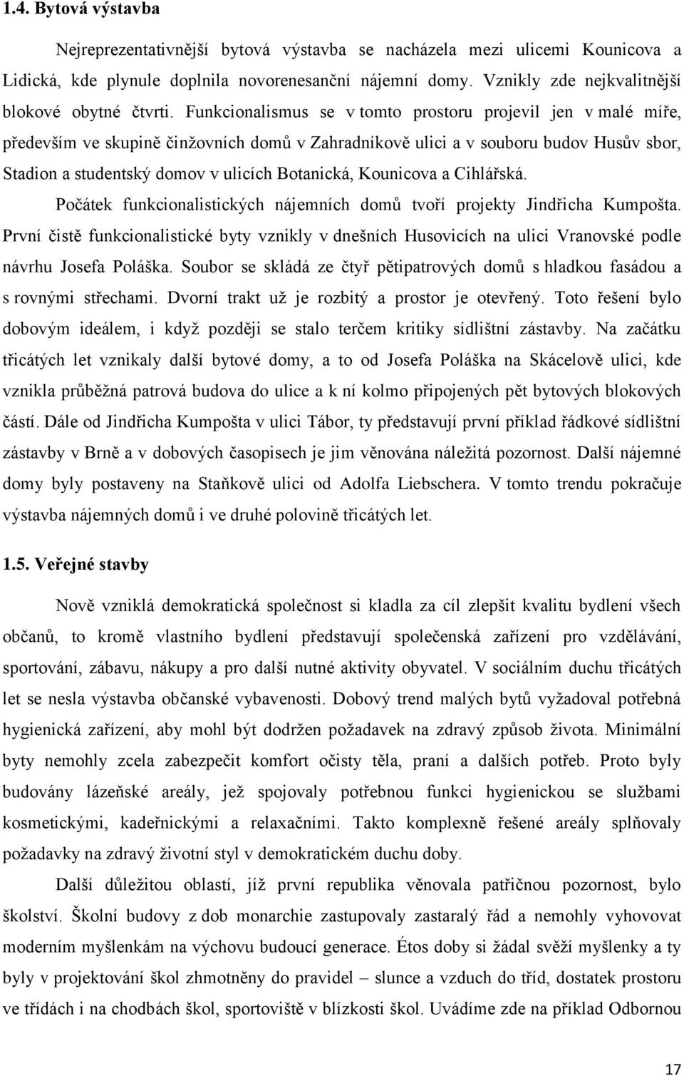 Funkcionalismus se v tomto prostoru projevil jen v malé míře, především ve skupině činţovních domů v Zahradníkově ulici a v souboru budov Husův sbor, Stadion a studentský domov v ulicích Botanická,