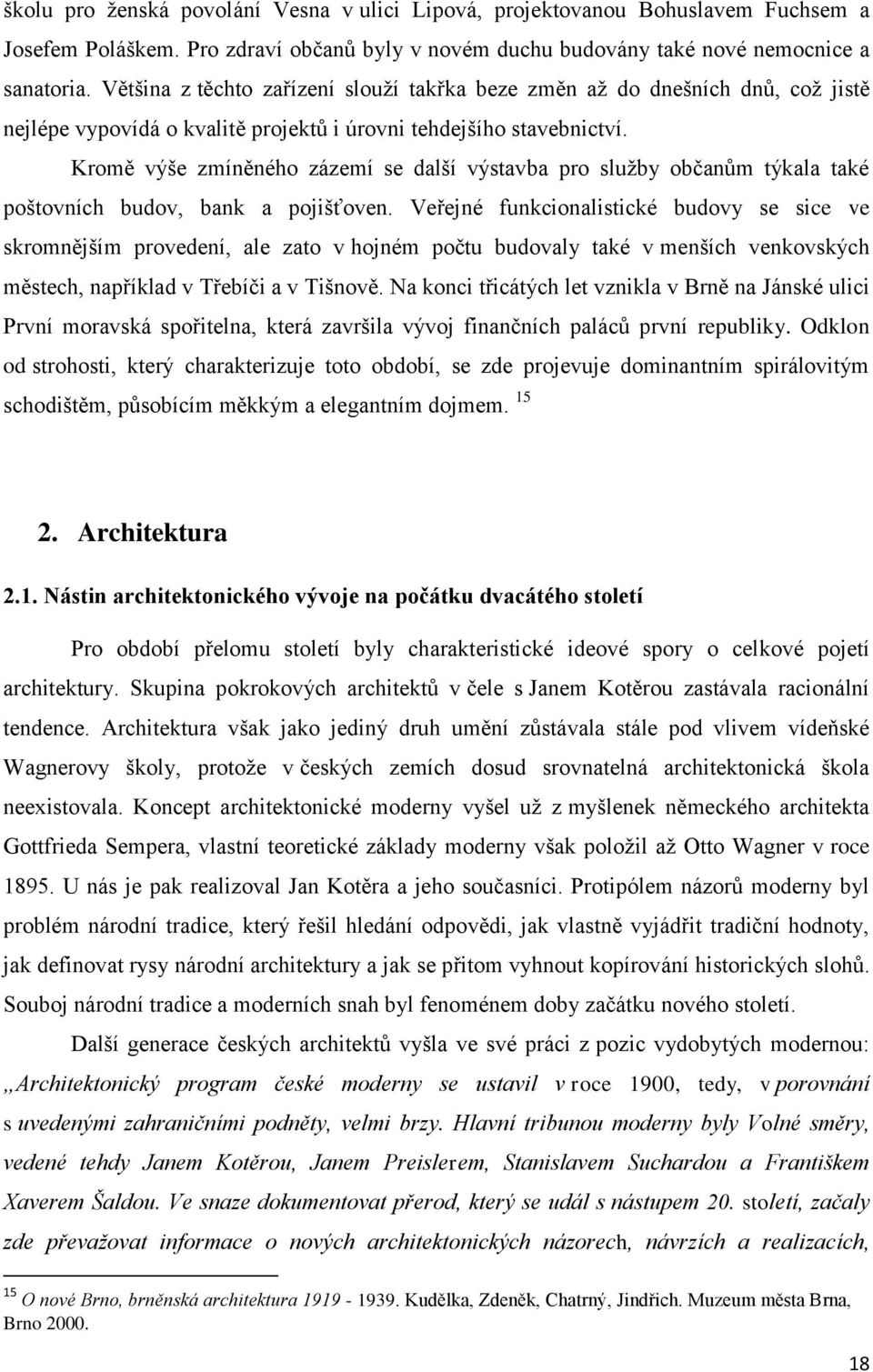 Kromě výše zmíněného zázemí se další výstavba pro sluţby občanům týkala také poštovních budov, bank a pojišťoven.