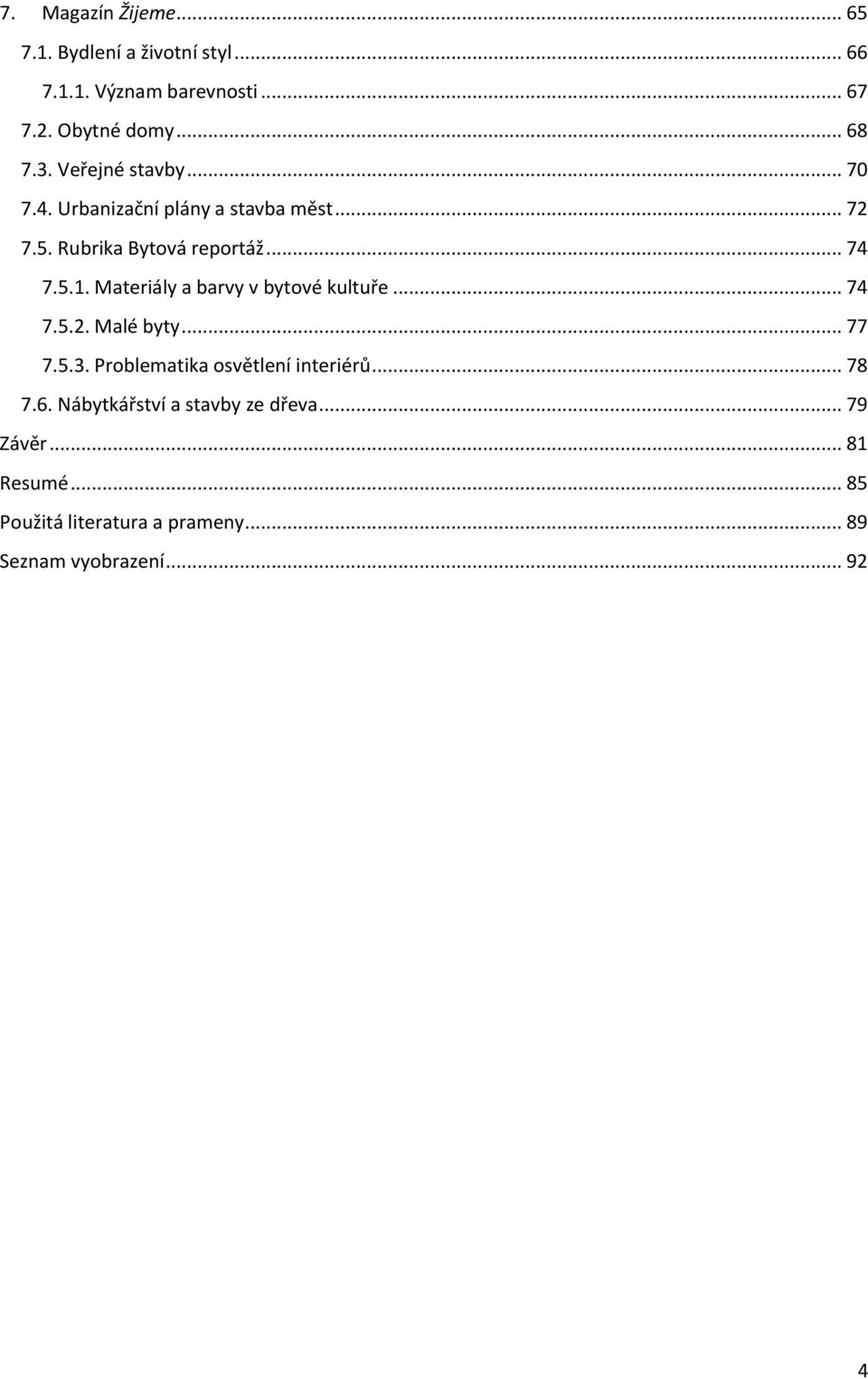 Materiály a barvy v bytové kultuře... 74 7.5.2. Malé byty... 77 7.5.3. Problematika osvětlení interiérů... 78 7.6.