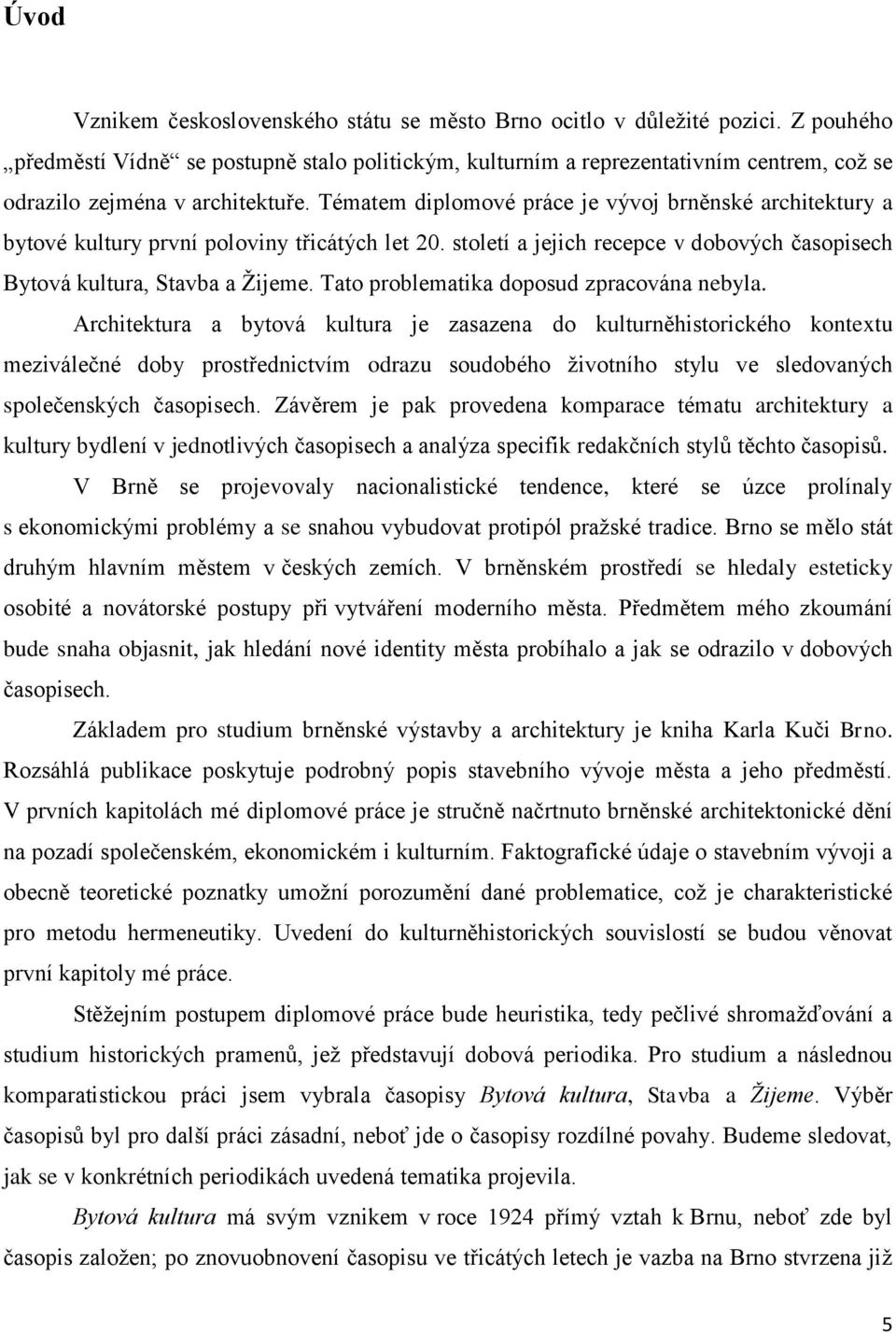 Tématem diplomové práce je vývoj brněnské architektury a bytové kultury první poloviny třicátých let 20. století a jejich recepce v dobových časopisech Bytová kultura, Stavba a Ţijeme.