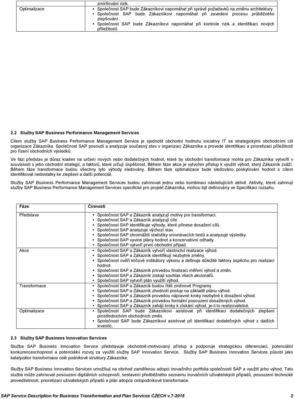 2 Služby SAP Business Performance Management Services Cílem služby SAP Business Performance Management Service je sjednotit obchodní hodnotu iniciativy IT se strategickými obchodními cíli organizace