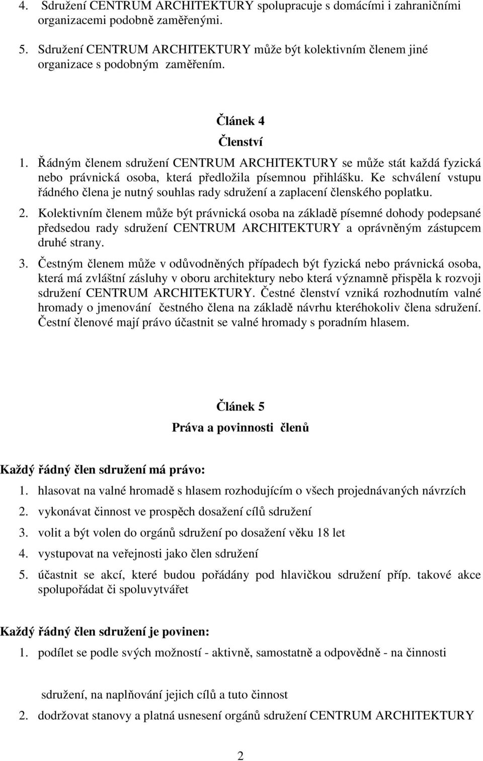 Řádným členem sdružení CENTRUM ARCHITEKTURY se může stát každá fyzická nebo právnická osoba, která předložila písemnou přihlášku.