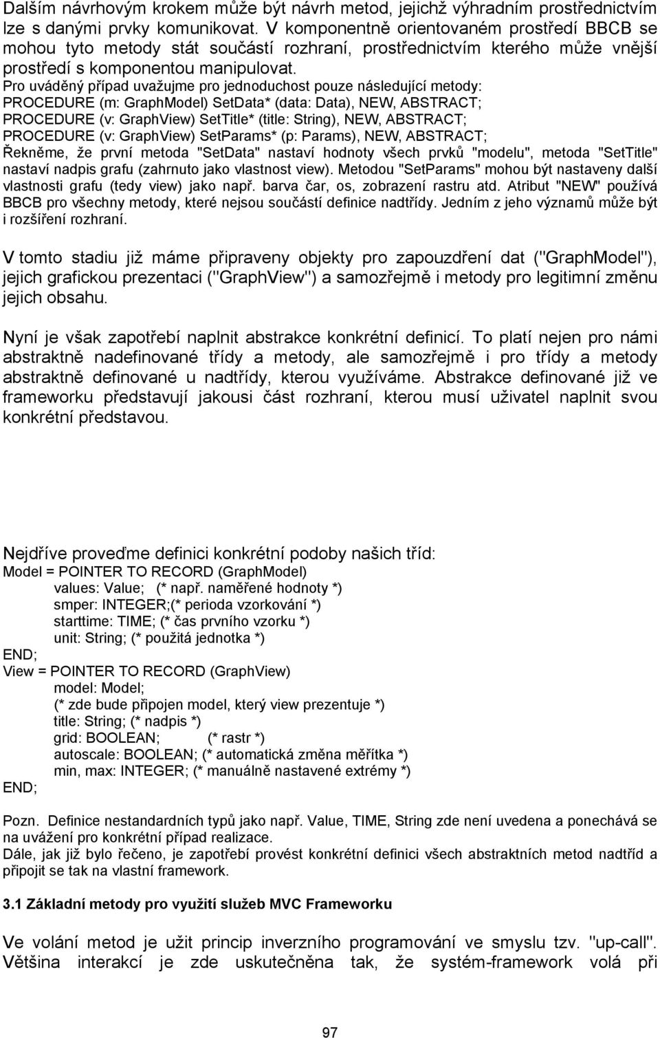 Pro uváděný případ uvažujme pro jednoduchost pouze následující metody: PROCEDURE (m: GraphModel) SetData* (data: Data), NEW, ABSTRACT; PROCEDURE (v: GraphView) SetTitle* (title: String), NEW,