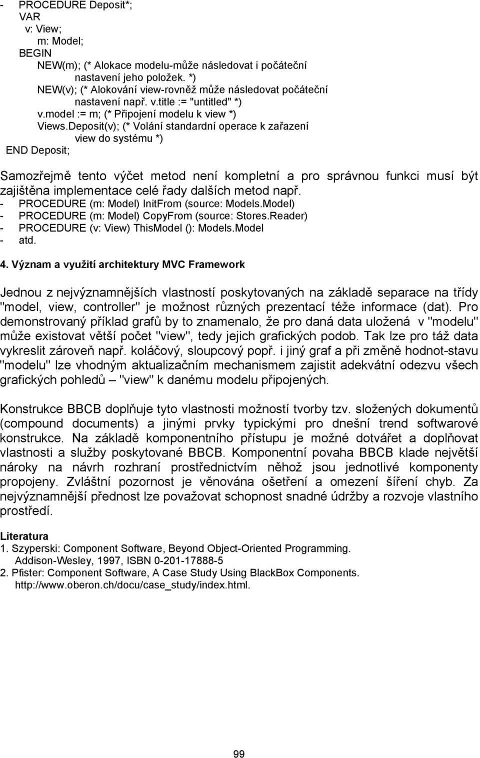 Deposit(v); (* Volání standardní operace k zařazení view do systému *) END Deposit; Samozřejmě tento výčet metod není kompletní a pro správnou funkci musí být zajištěna implementace celé řady dalších